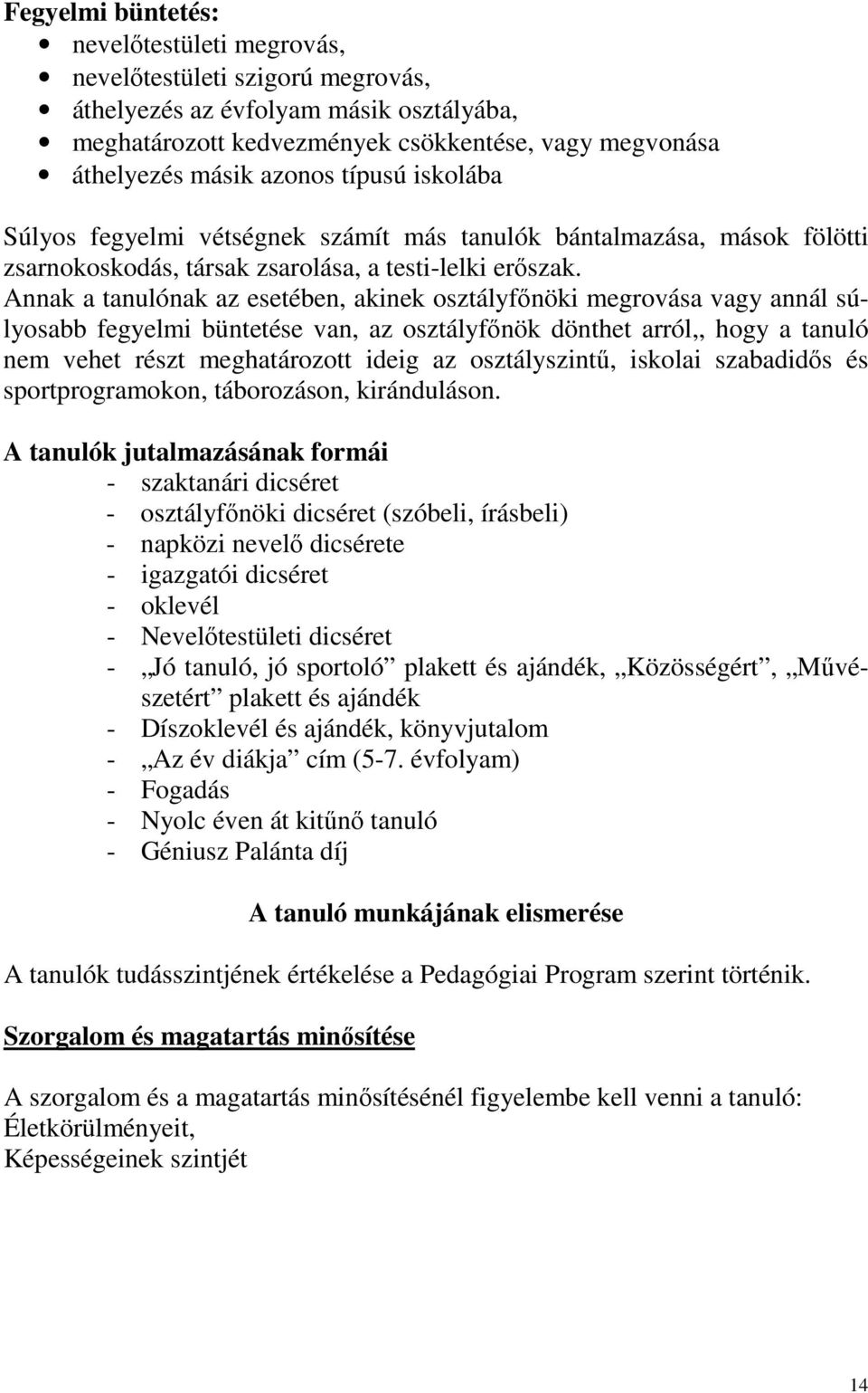 Annak a tanulónak az esetében, akinek osztályfőnöki megrovása vagy annál súlyosabb fegyelmi büntetése van, az osztályfőnök dönthet arról,, hogy a tanuló nem vehet részt meghatározott ideig az