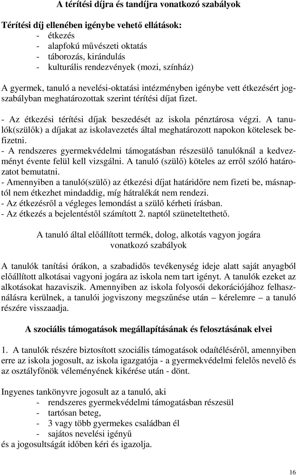 - Az étkezési térítési díjak beszedését az iskola pénztárosa végzi. A tanulók(szülők) a díjakat az iskolavezetés által meghatározott napokon kötelesek befizetni.