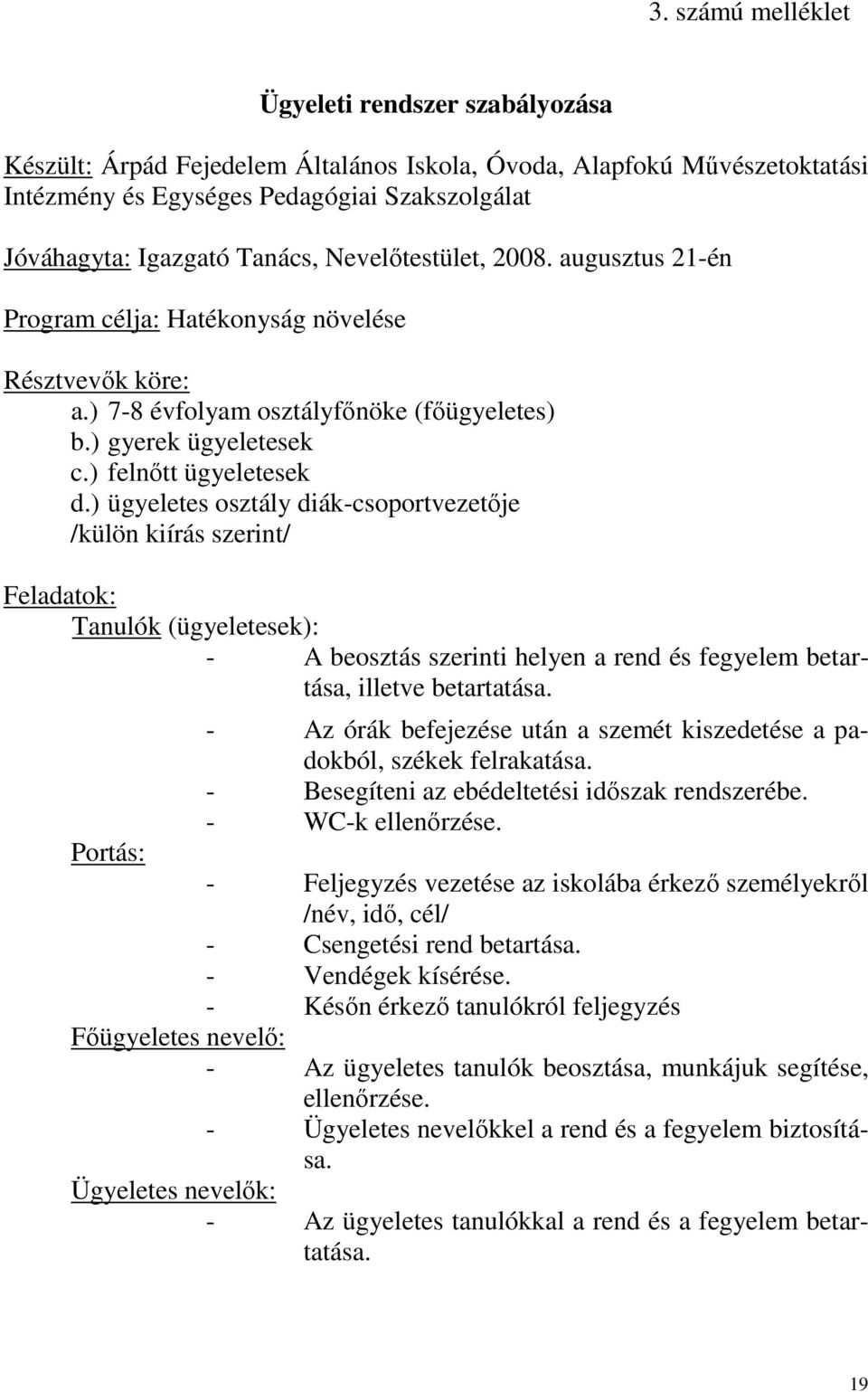 ) ügyeletes osztály diák-csoportvezetője /külön kiírás szerint/ Feladatok: Tanulók (ügyeletesek): - A beosztás szerinti helyen a rend és fegyelem betartása, illetve betartatása.