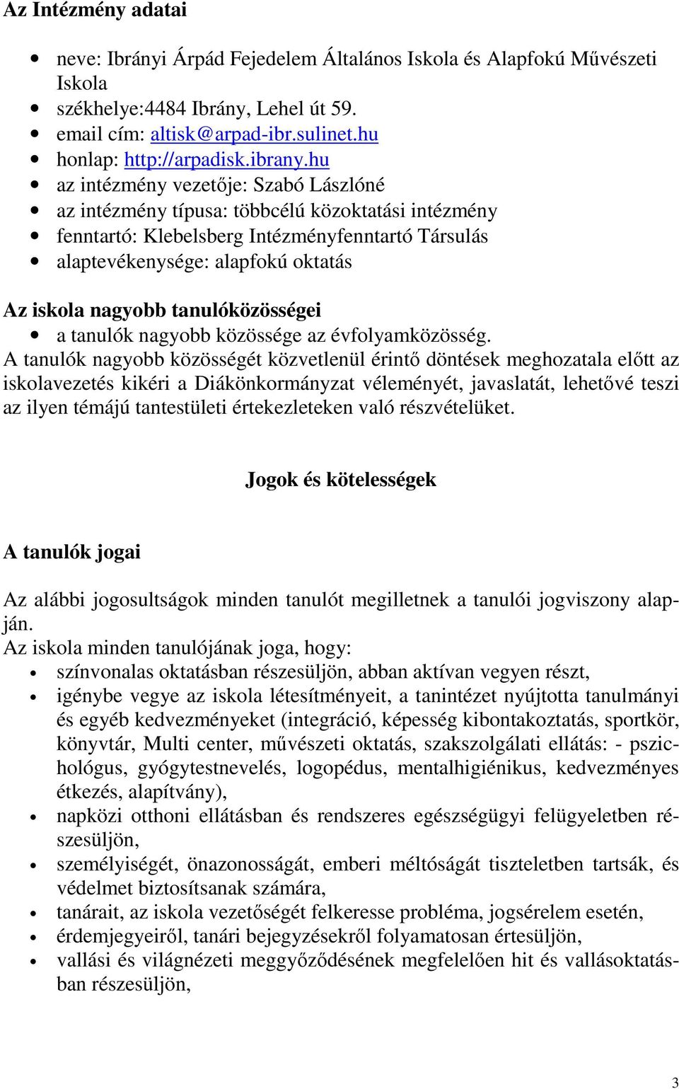 hu az intézmény vezetője: Szabó Lászlóné az intézmény típusa: többcélú közoktatási intézmény fenntartó: Klebelsberg Intézményfenntartó Társulás alaptevékenysége: alapfokú oktatás Az iskola nagyobb