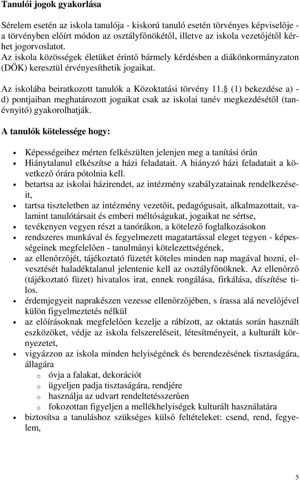 (1) bekezdése a) - d) pontjaiban meghatározott jogaikat csak az iskolai tanév megkezdésétől (tanévnyitó) gyakorolhatják.