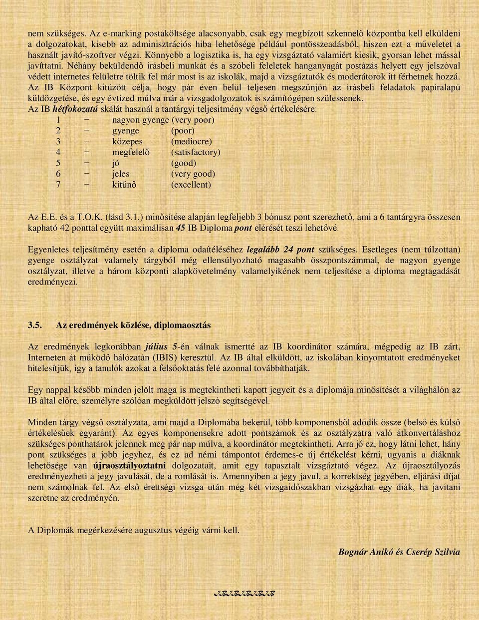 műveletet a használt javító-szoftver végzi. Könnyebb a logisztika is, ha egy vizsgáztató valamiért kiesik, gyorsan lehet mással javíttatni.