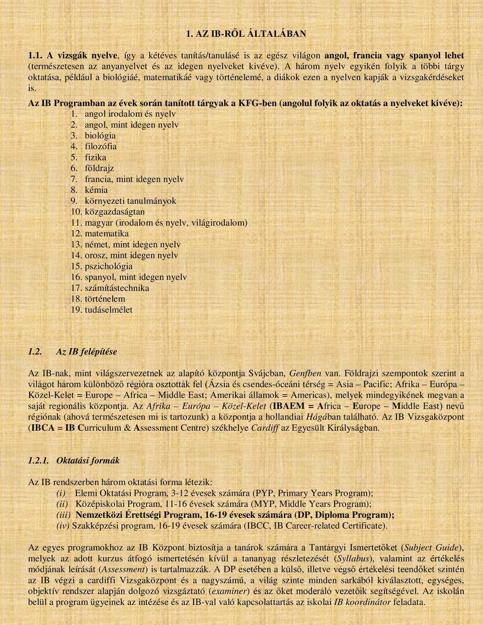 Az IB Programban az évek során tanított tárgyak a KFG-ben (angolul folyik az oktatás a nyelveket kivéve): 1. angol irodalom és nyelv 2. angol, mint idegen nyelv 3. biológia 4. filozófia 5. fizika 6.