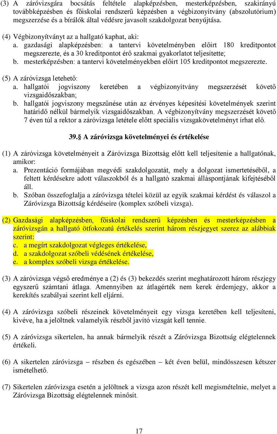 gazdasági alapképzésben: a tantervi követelményben előírt 180 kreditpontot megszerezte, és a 30 kreditpontot érő szakmai gyakorlatot teljesítette; b.