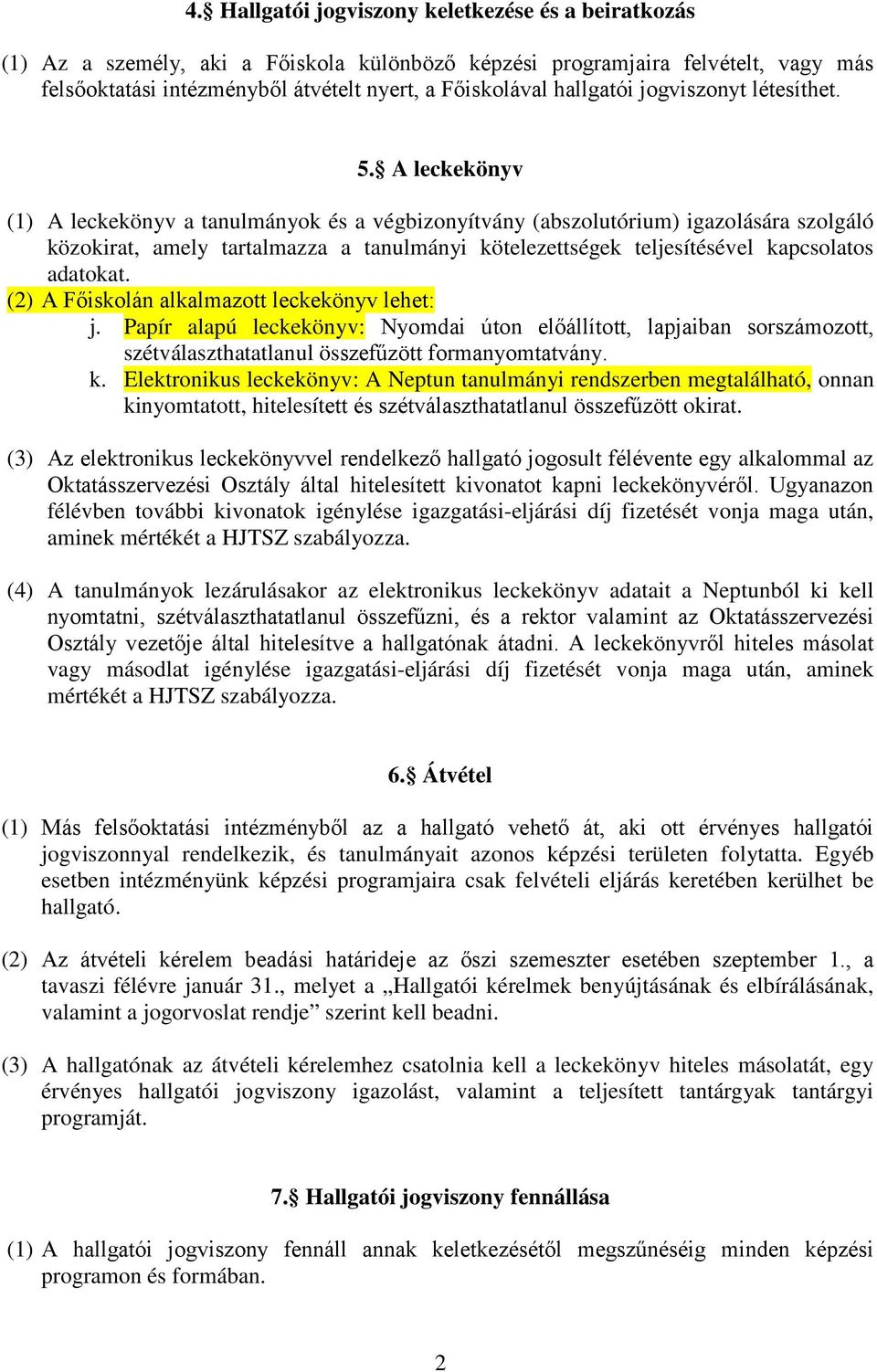 A leckekönyv (1) A leckekönyv a tanulmányok és a végbizonyítvány (abszolutórium) igazolására szolgáló közokirat, amely tartalmazza a tanulmányi kötelezettségek teljesítésével kapcsolatos adatokat.