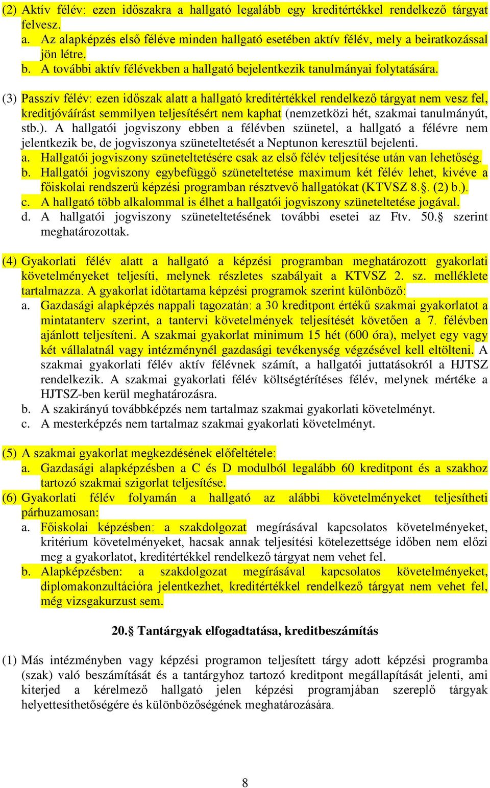 (3) Passzív félév: ezen időszak alatt a hallgató kreditértékkel rendelkező tárgyat nem vesz fel, kreditjóváírást semmilyen teljesítésért nem kaphat (nemzetközi hét, szakmai tanulmányút, stb.). A hallgatói jogviszony ebben a félévben szünetel, a hallgató a félévre nem jelentkezik be, de jogviszonya szüneteltetését a Neptunon keresztül bejelenti.