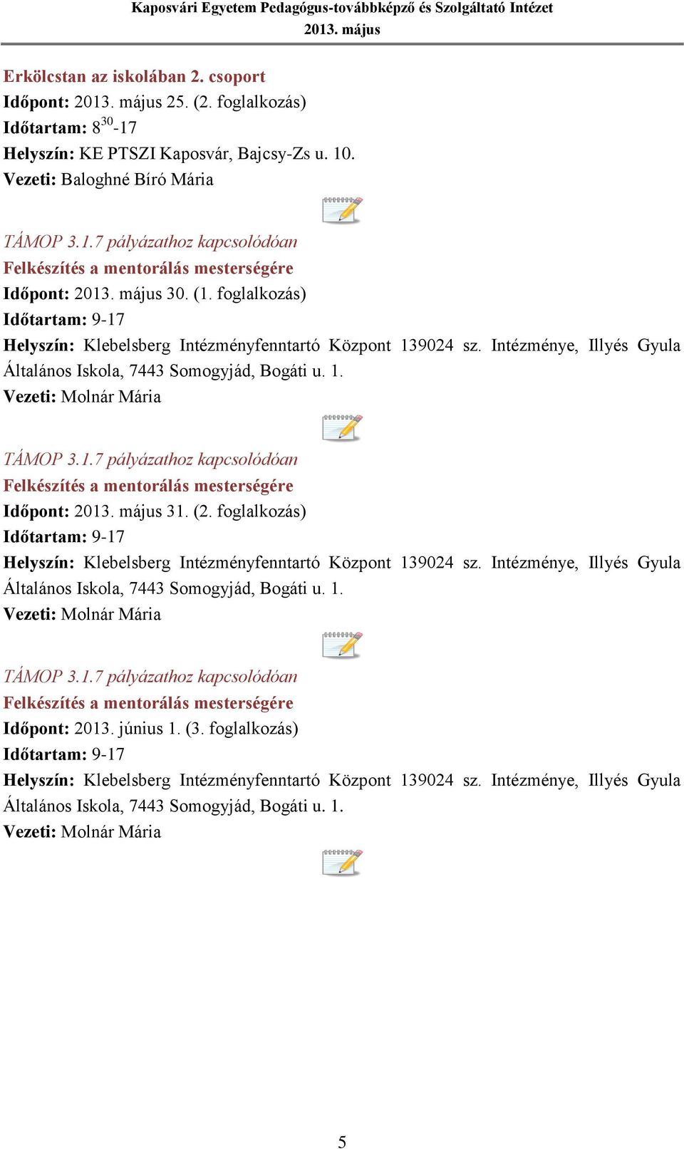 (2. foglalkozás) Időtartam: 9-17 Helyszín: Klebelsberg Intézményfenntartó Központ 139024 sz. Intézménye, Illyés Gyula Általános Iskola, 7443 Somogyjád, Bogáti u. 1. Vezeti: Molnár Mária TÁMOP 3.1.7 pályázathoz kapcsolódóan Felkészítés a mentorálás mesterségére Időpont: 2013.