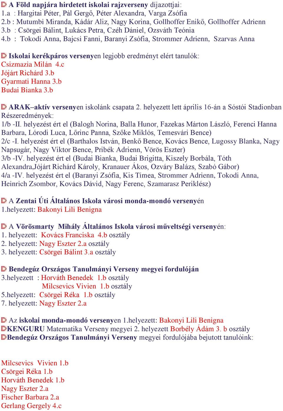 b : Tokodi Anna, Bajcsi Fanni, Baranyi Zsófia, Strommer Adrienn, Szarvas Anna Iskolai kerékpáros versenyen legjobb eredményt elért tanulók: Csizmazia Milán 4.c Jójárt Richárd 3.b Gyarmati Hanna 3.