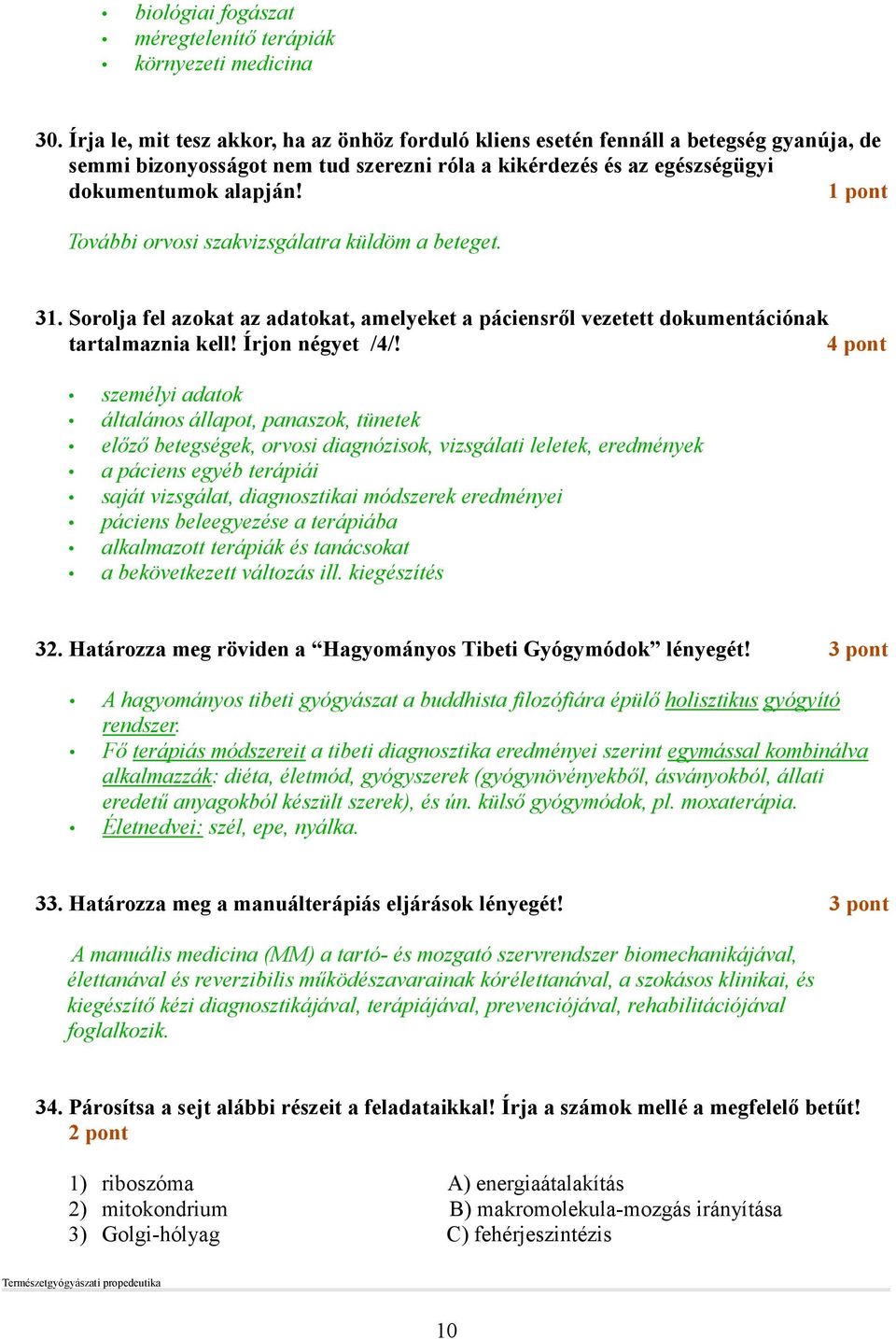 1 pont További orvosi szakvizsgálatra küldöm a beteget. 31. Sorolja fel azokat az adatokat, amelyeket a páciensrıl vezetett dokumentációnak tartalmaznia kell! Írjon négyet /4/!