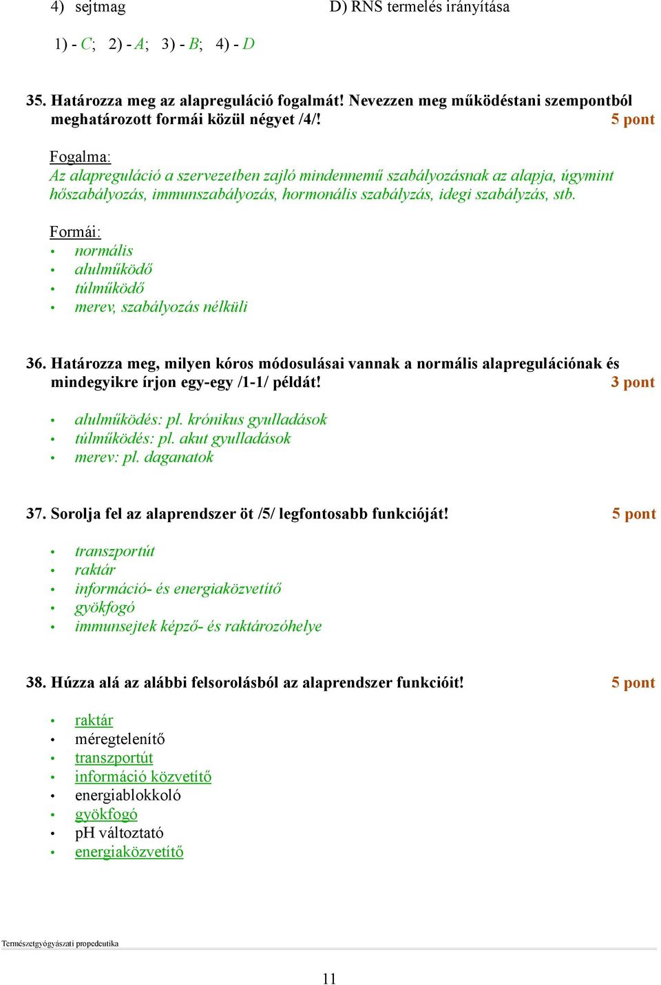 Formái: normális alulmőködı túlmőködı merev, szabályozás nélküli 36. Határozza meg, milyen kóros módosulásai vannak a normális alapregulációnak és mindegyikre írjon egy-egy /1-1/ példát!