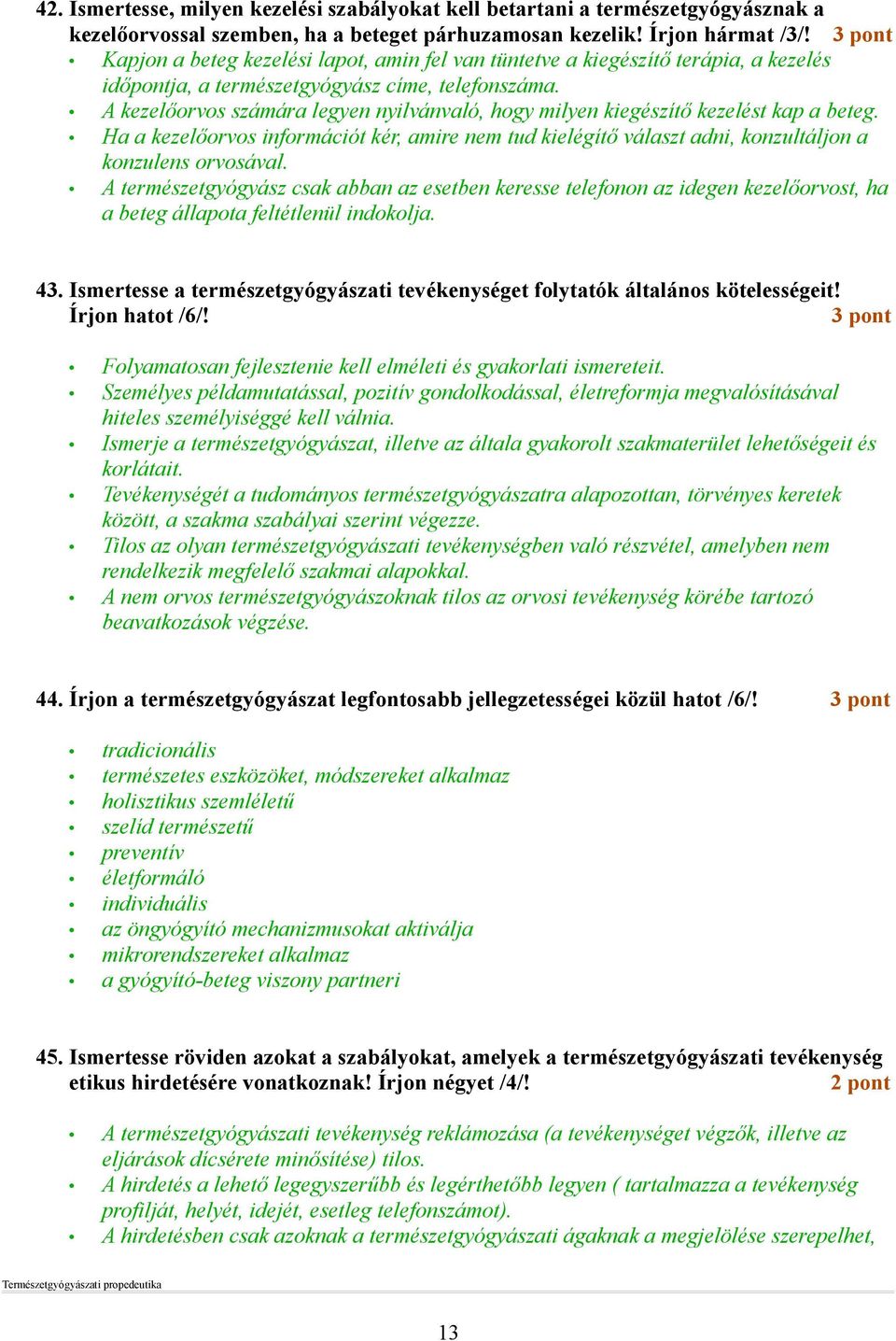 A kezelıorvos számára legyen nyilvánvaló, hogy milyen kiegészítı kezelést kap a beteg. Ha a kezelıorvos információt kér, amire nem tud kielégítı választ adni, konzultáljon a konzulens orvosával.