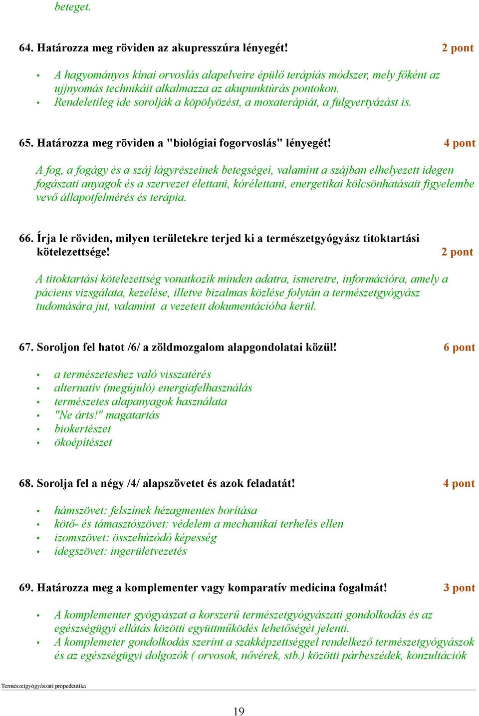 Rendeletileg ide sorolják a köpölyözést, a moxaterápiát, a fülgyertyázást is. 65. Határozza meg röviden a "biológiai fogorvoslás" lényegét!