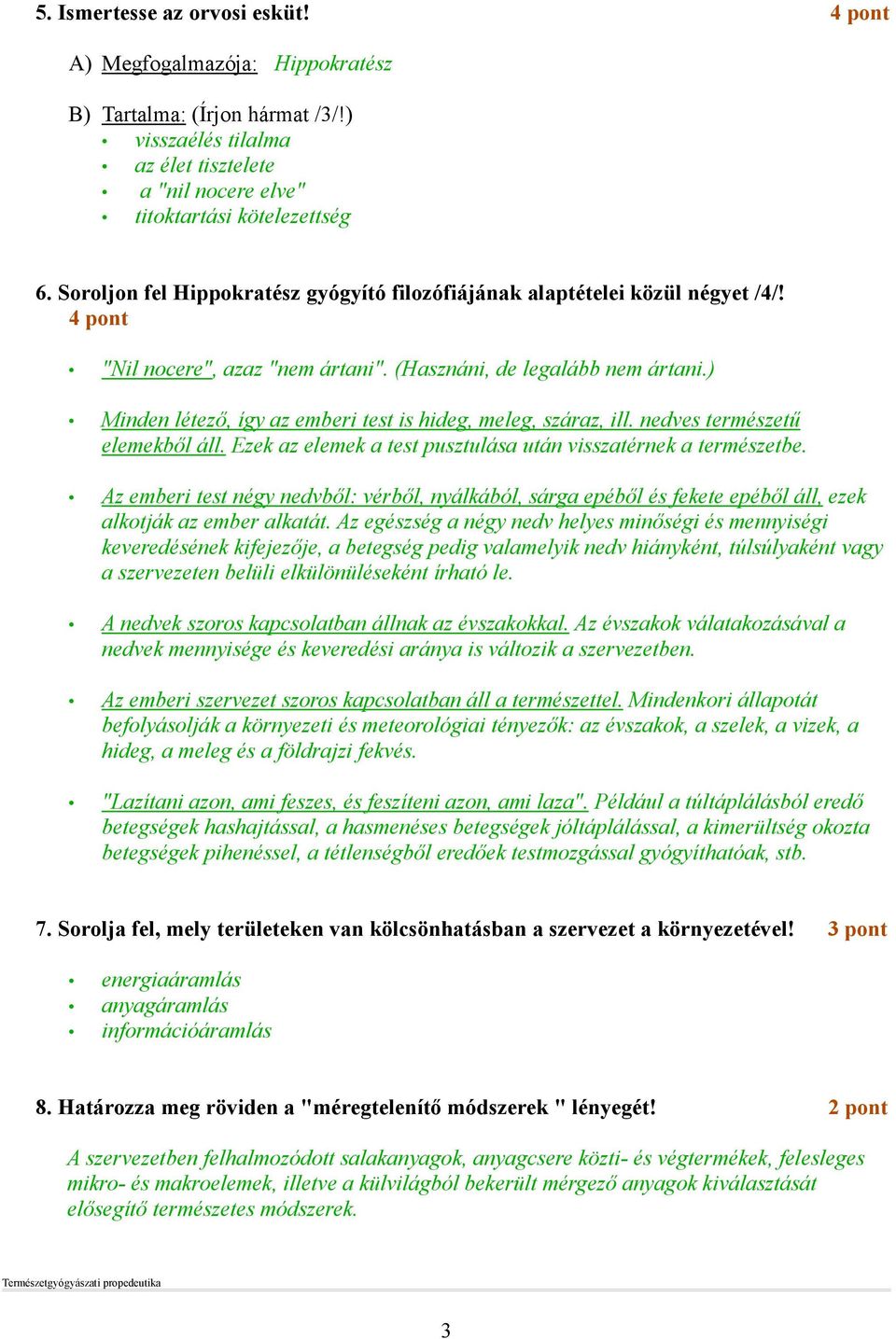 ) Minden létezı, így az emberi test is hideg, meleg, száraz, ill. nedves természető elemekbıl áll. Ezek az elemek a test pusztulása után visszatérnek a természetbe.