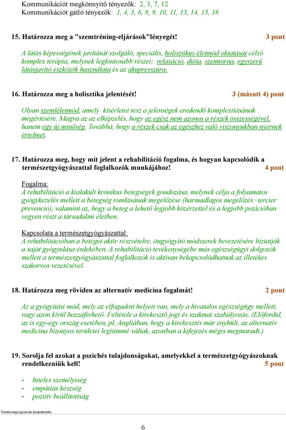 használata és az akupresszúra. 16. Határozza meg a holisztika jelentését! 3 (másutt 4) pont Olyan szemléletmód, amely kísérletet tesz a jelenségek eredendı komplexitásának megértésére.