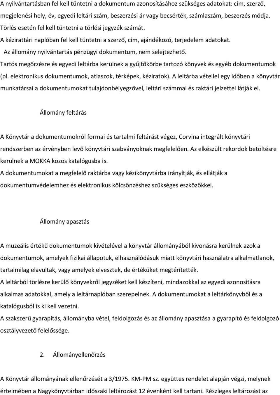 Az állomány nyilvántartás pénzügyi dokumentum, nem selejtezhető. Tartós megőrzésre és egyedi leltárba kerülnek a gyűjtőkörbe tartozó könyvek és egyéb dokumentumok (pl.