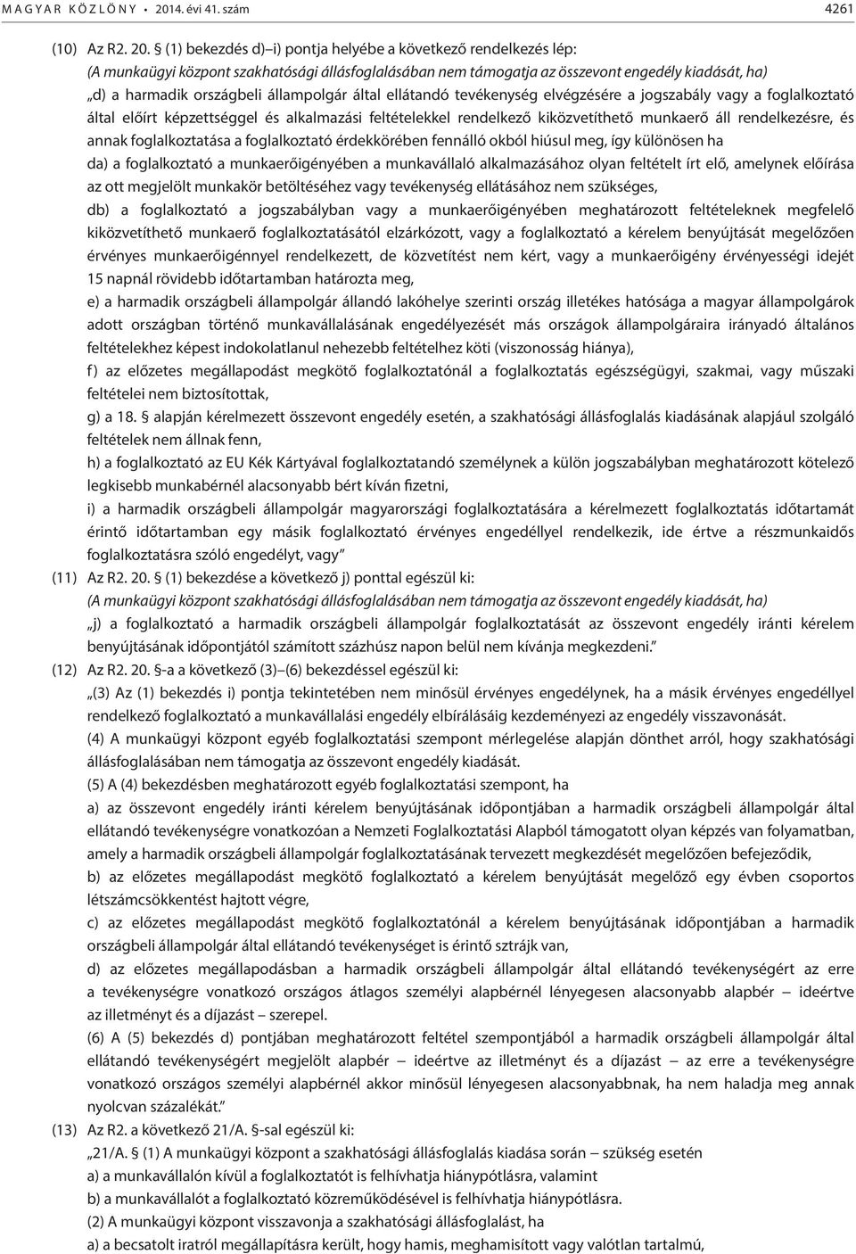 (1) bekezdés d) i) pontja helyébe a következő rendelkezés lép: (A munkaügyi központ szakhatósági állásfoglalásában nem támogatja az összevont engedély kiadását, ha) d) a harmadik országbeli