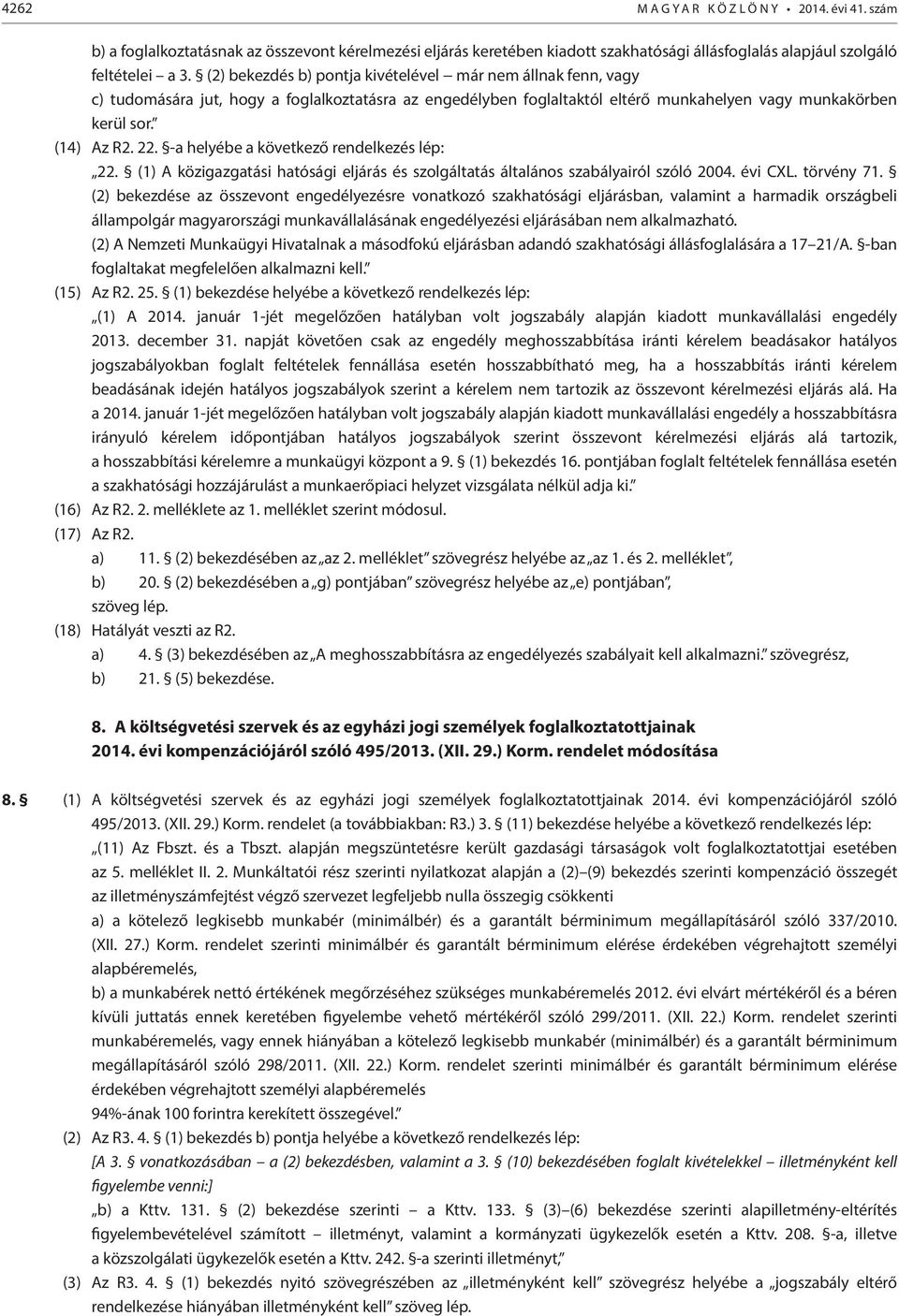 -a helyébe a következő rendelkezés lép: 22. (1) A közigazgatási hatósági eljárás és szolgáltatás általános szabályairól szóló 2004. évi CXL. törvény 71.