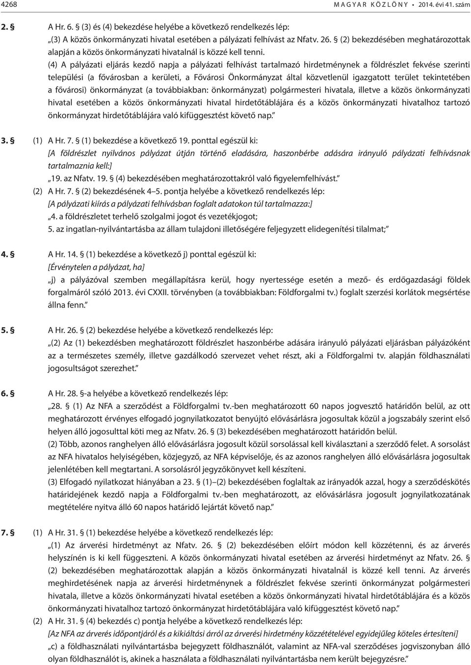 (4) A pályázati eljárás kezdő napja a pályázati felhívást tartalmazó hirdetménynek a földrészlet fekvése szerinti települési (a fővárosban a kerületi, a Fővárosi Önkormányzat által közvetlenül