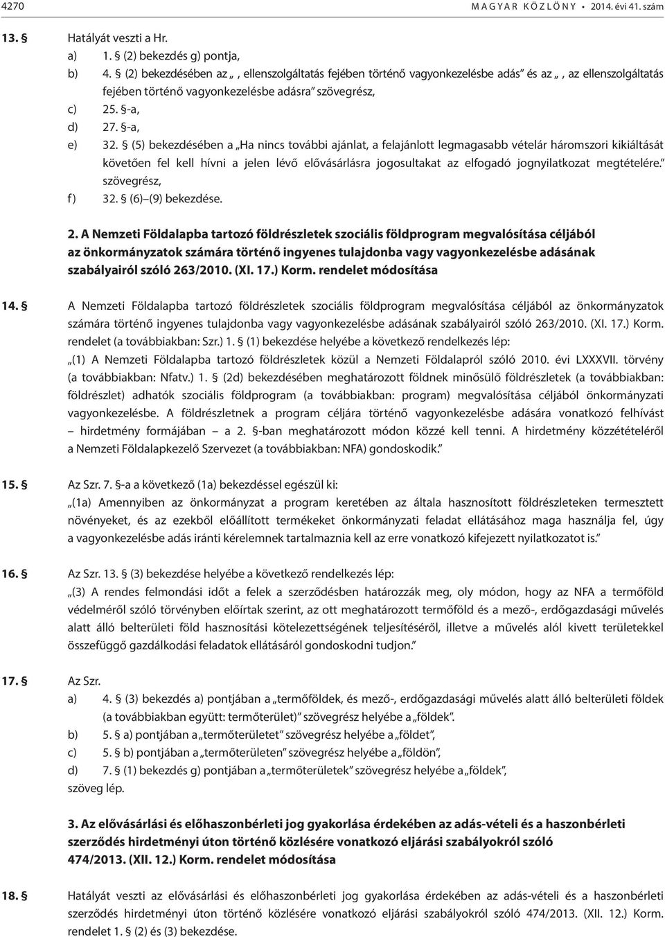 (5) bekezdésében a Ha nincs további ajánlat, a felajánlott legmagasabb vételár háromszori kikiáltását követően fel kell hívni a jelen lévő elővásárlásra jogosultakat az elfogadó jognyilatkozat