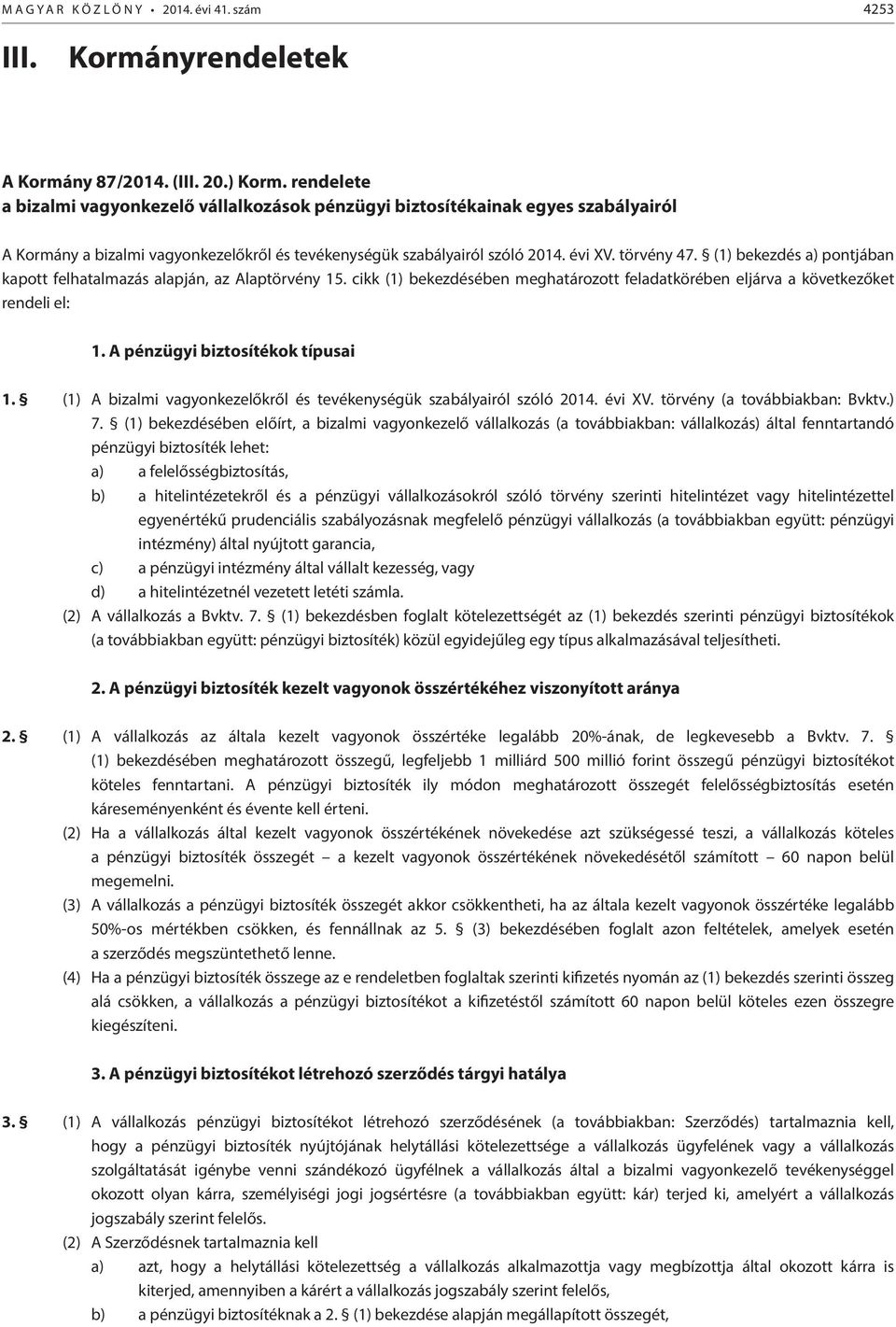 (1) bekezdés a) pontjában kapott felhatalmazás alapján, az Alaptörvény 15. cikk (1) bekezdésében meghatározott feladatkörében eljárva a következőket rendeli el: 1. A pénzügyi biztosítékok típusai 1.