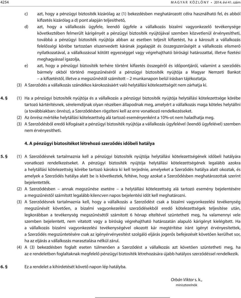 ügyfele, leendő ügyfele a vállalkozás bizalmi vagyonkezelő tevékenysége következtében felmerült kárigényét a pénzügyi biztosíték nyújtójával szemben közvetlenül érvényesítheti, továbbá a pénzügyi