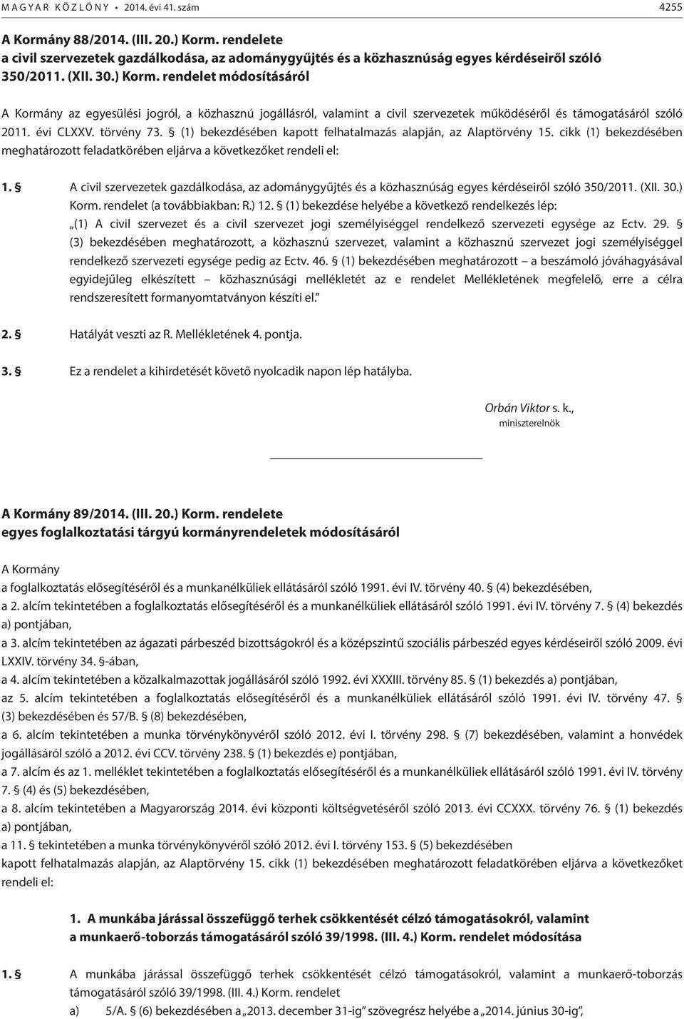 (1) bekezdésében kapott felhatalmazás alapján, az Alaptörvény 15. cikk (1) bekezdésében meghatározott feladatkörében eljárva a következőket rendeli el: 1.