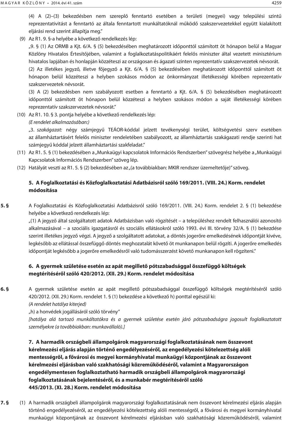 szakszervezetekkel együtt kialakított eljárási rend szerint állapítja meg. (9) Az R1. 9. -a helyébe a következő rendelkezés lép: 9. (1) Az ORMB a Kjt. 6/A.