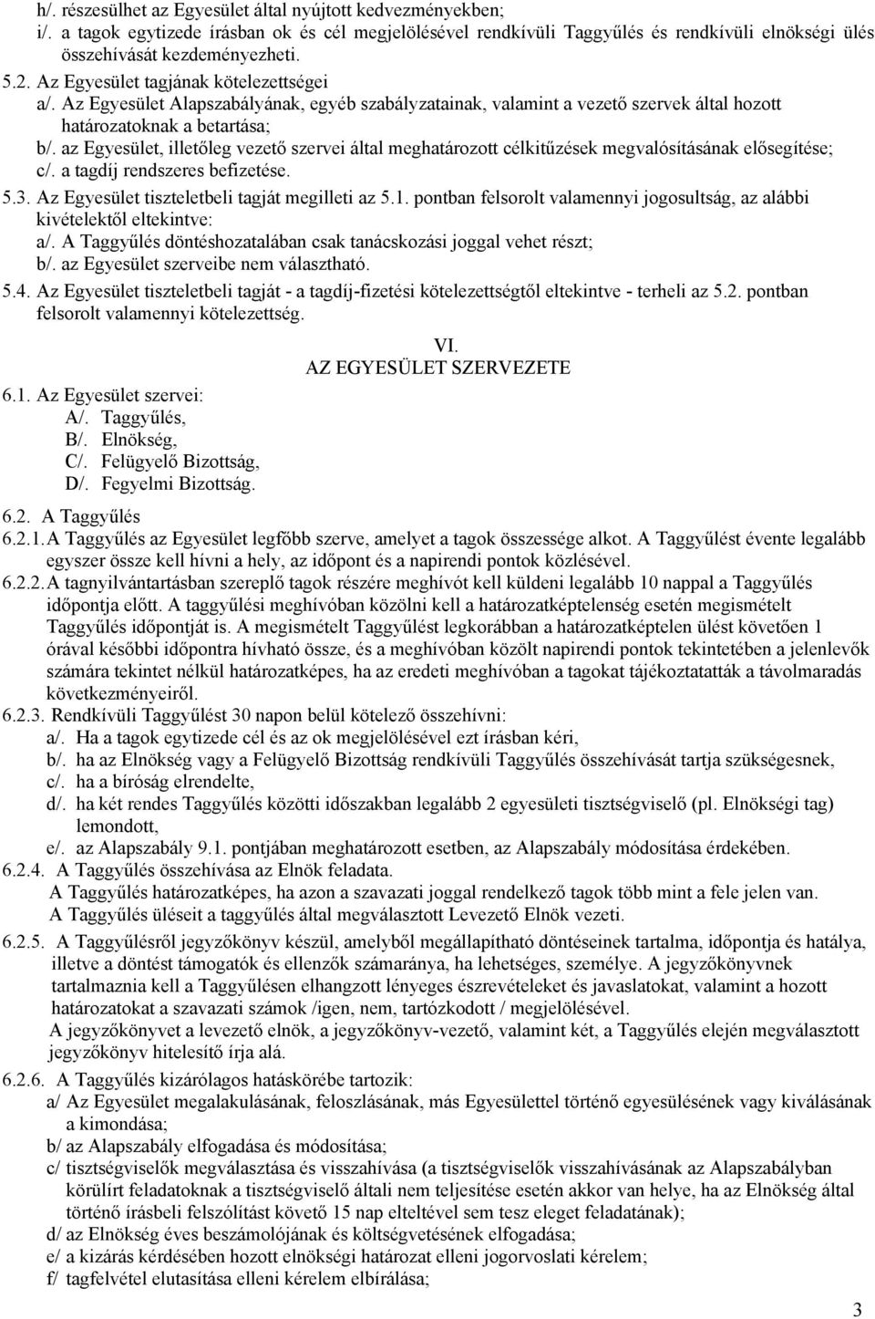 az Egyesület, illetőleg vezető szervei által meghatározott célkitűzések megvalósításának elősegítése; c/. a tagdíj rendszeres befizetése. 5.3. Az Egyesület tiszteletbeli tagját megilleti az 5.1.