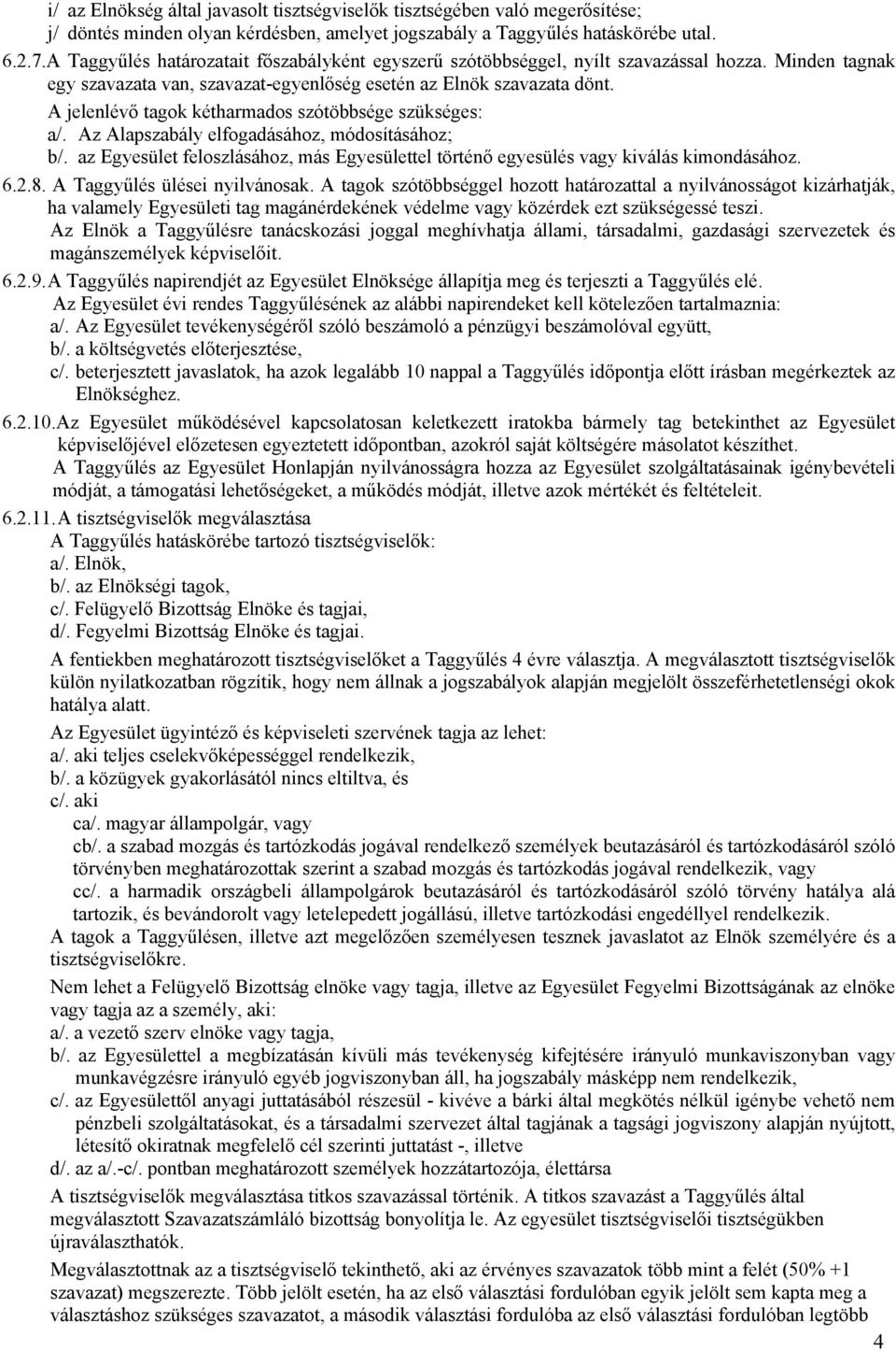 A jelenlévő tagok kétharmados szótöbbsége szükséges: a/. Az Alapszabály elfogadásához, módosításához; b/. az Egyesület feloszlásához, más Egyesülettel történő egyesülés vagy kiválás kimondásához. 6.2.