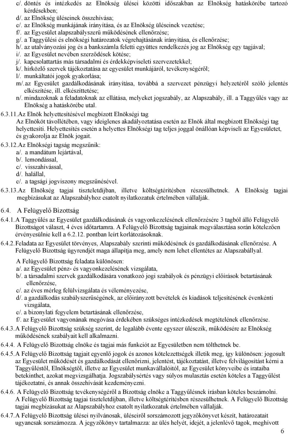 a Taggyűlési és elnökségi határozatok végrehajtásának irányítása, és ellenőrzése; h/. az utalványozási jog és a bankszámla feletti együttes rendelkezés jog az Elnökség egy tagjával; i/.