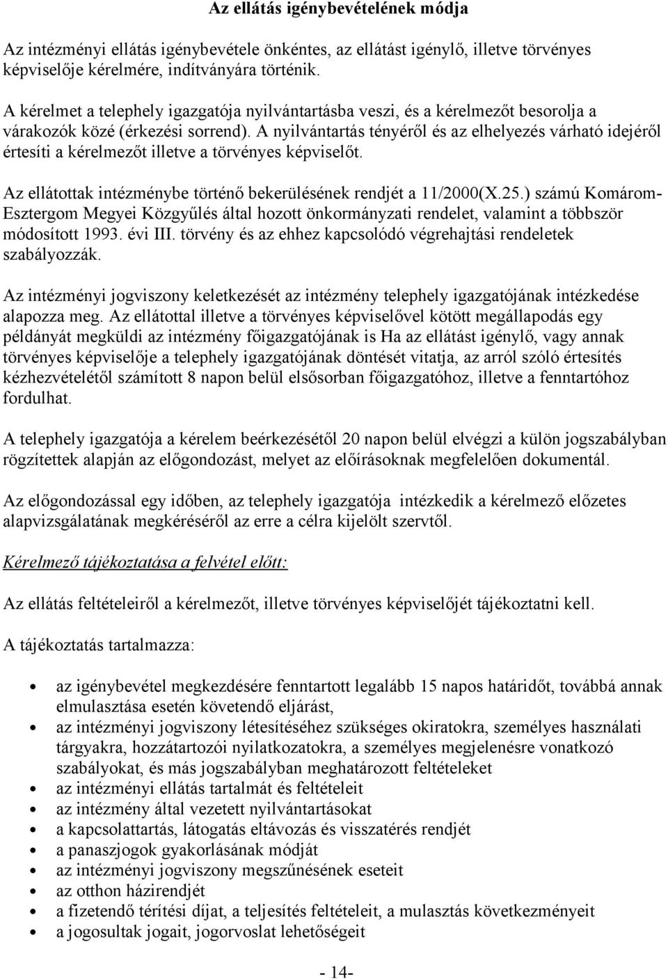 A nyilvántartás tényéről és az elhelyezés várható idejéről értesíti a kérelmezőt illetve a törvényes képviselőt. Az ellátottak intézménybe történő bekerülésének rendjét a 11/2000(X.25.