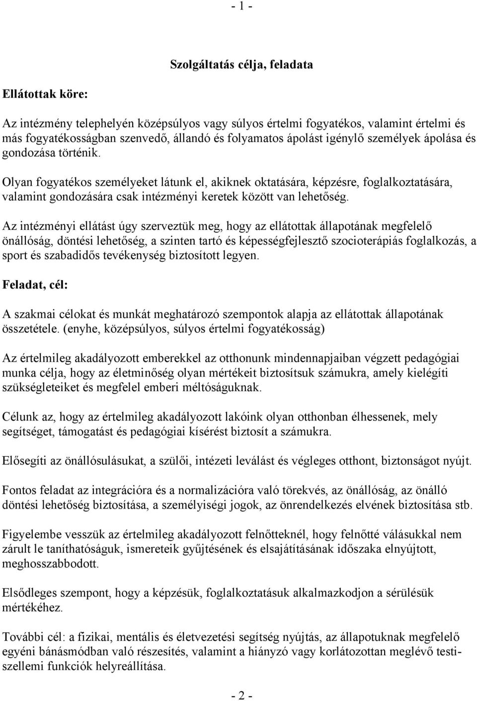 Olyan fogyatékos személyeket látunk el, akiknek oktatására, képzésre, foglalkoztatására, valamint gondozására csak intézményi keretek között van lehetőség.