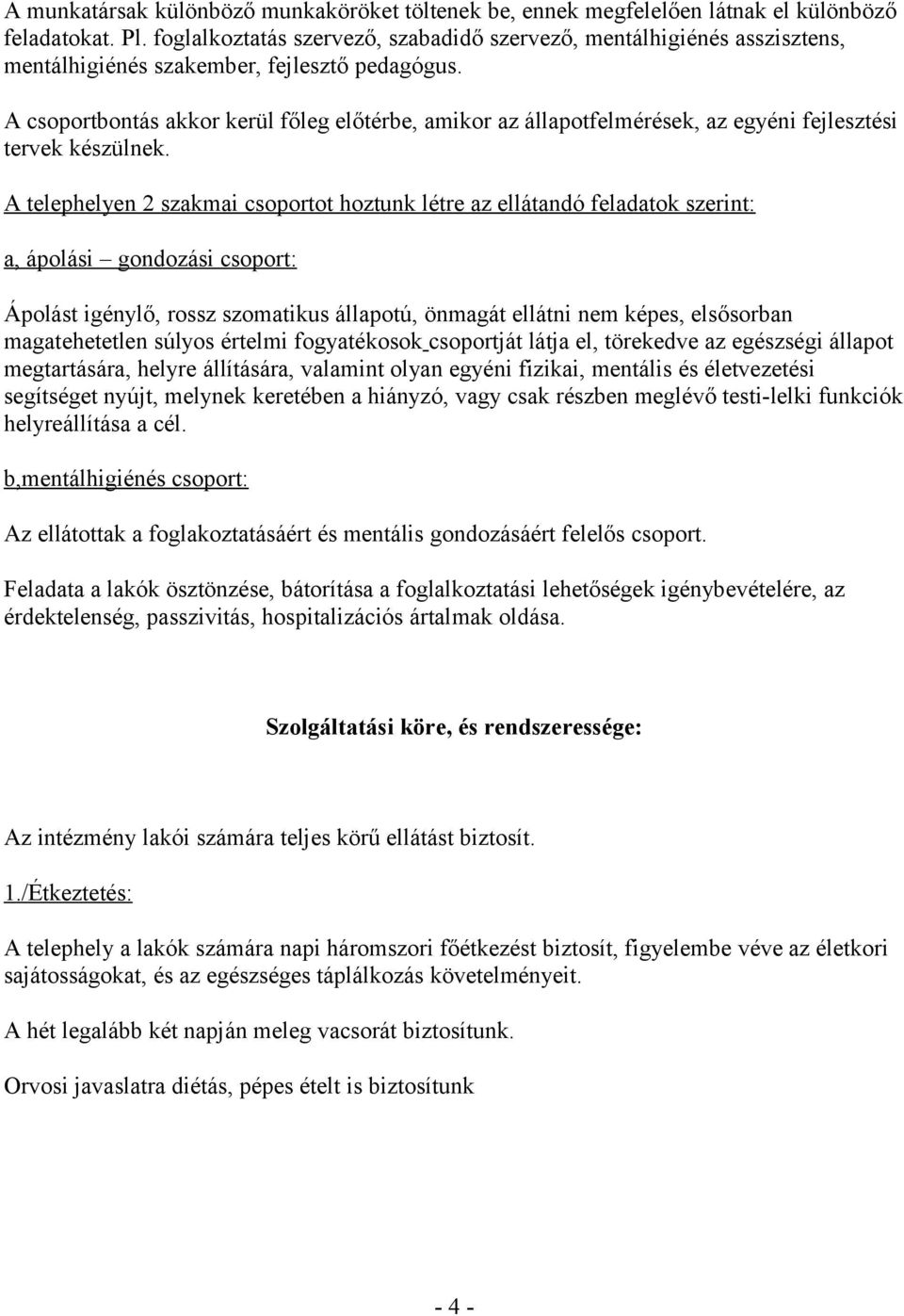 A csoportbontás akkor kerül főleg előtérbe, amikor az állapotfelmérések, az egyéni fejlesztési tervek készülnek.