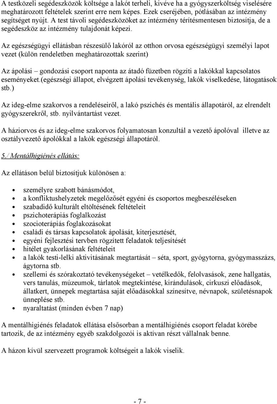 Az egészségügyi ellátásban részesülő lakóról az otthon orvosa egészségügyi személyi lapot vezet (külön rendeletben meghatározottak szerint) Az ápolási gondozási csoport naponta az átadó füzetben