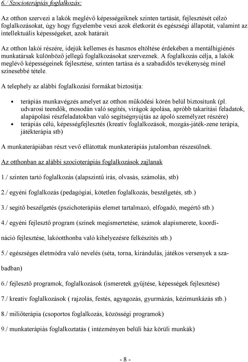 Az otthon lakói részére, idejük kellemes és hasznos eltöltése érdekében a mentálhigiénés munkatársak különböző jellegű foglalkozásokat szerveznek.