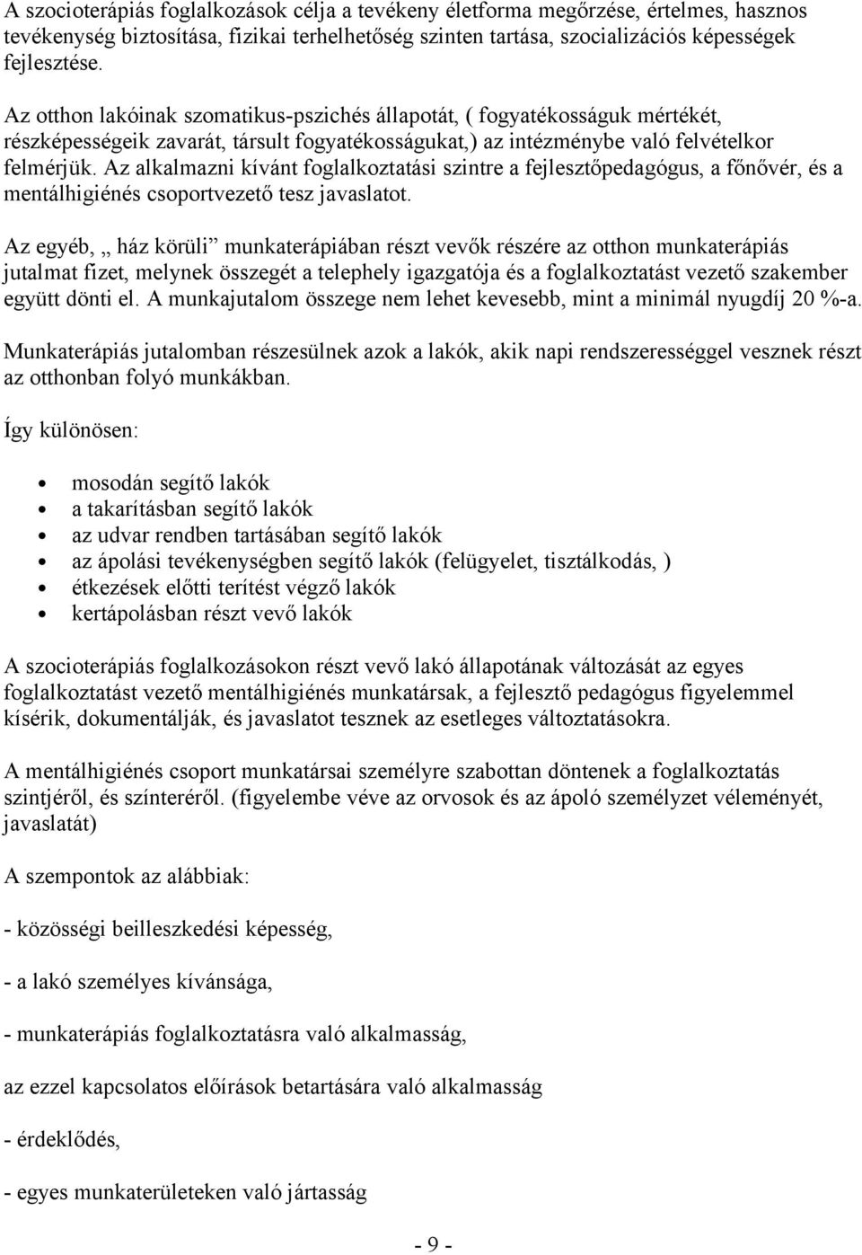 Az alkalmazni kívánt foglalkoztatási szintre a fejlesztőpedagógus, a főnővér, és a mentálhigiénés csoportvezető tesz javaslatot.