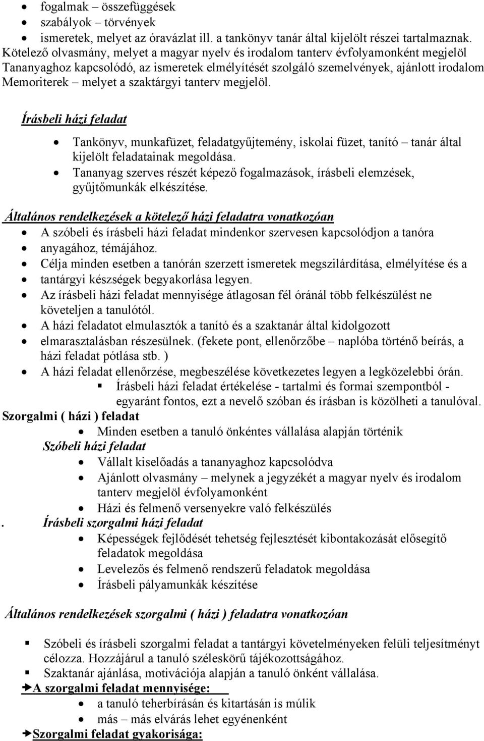 szaktárgyi tanterv megjelöl. Írásbeli házi feladat Tankönyv, munkafüzet, feladatgyűjtemény, iskolai füzet, tanító tanár által kijelölt feladatainak megoldása.