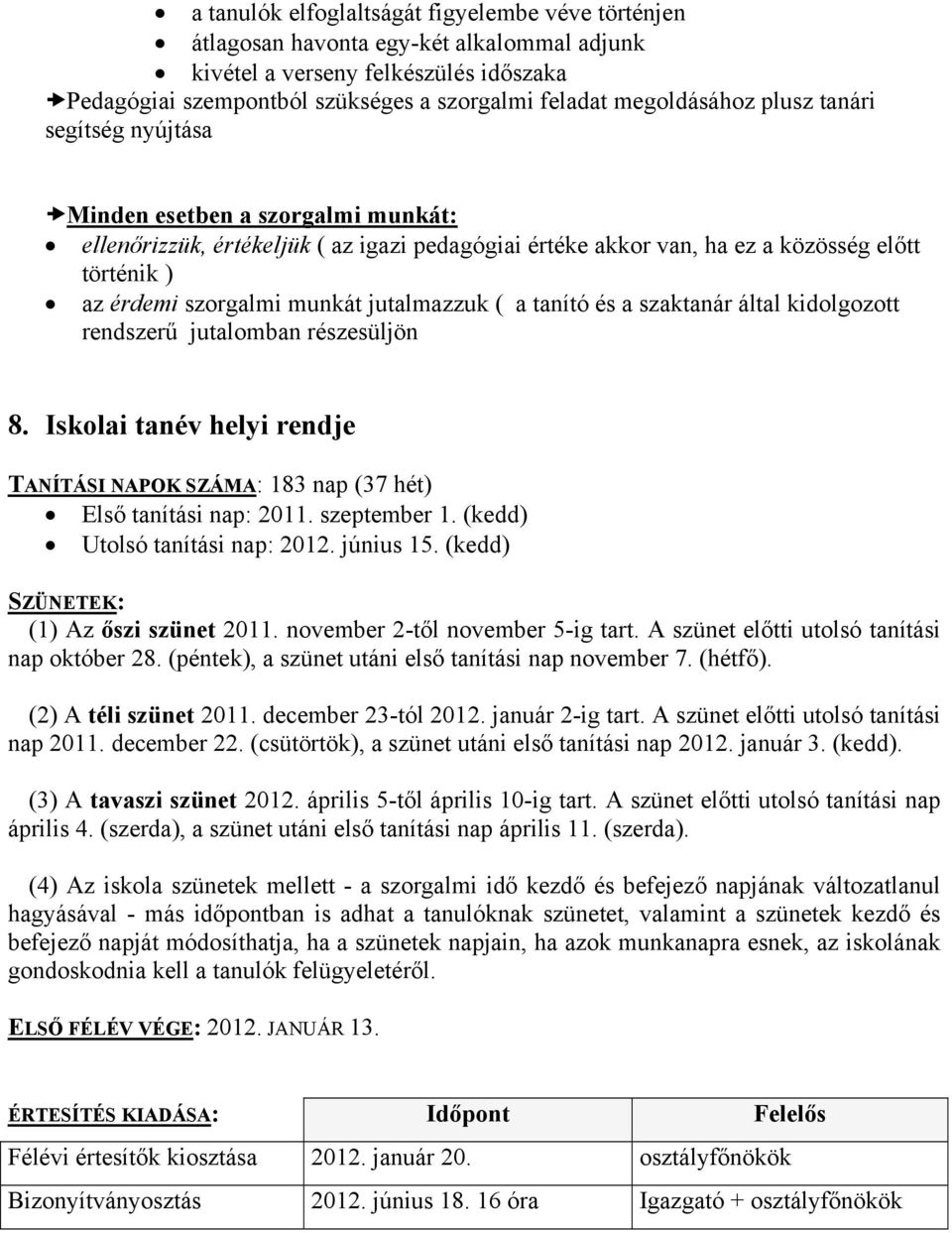 jutalmazzuk ( a tanító és a szaktanár által kidolgozott rendszerű jutalomban részesüljön 8. Iskolai tanév helyi rendje TANÍTÁSI NAPOK SZÁMA: 183 nap (37 hét) Első tanítási nap: 2011. szeptember 1.