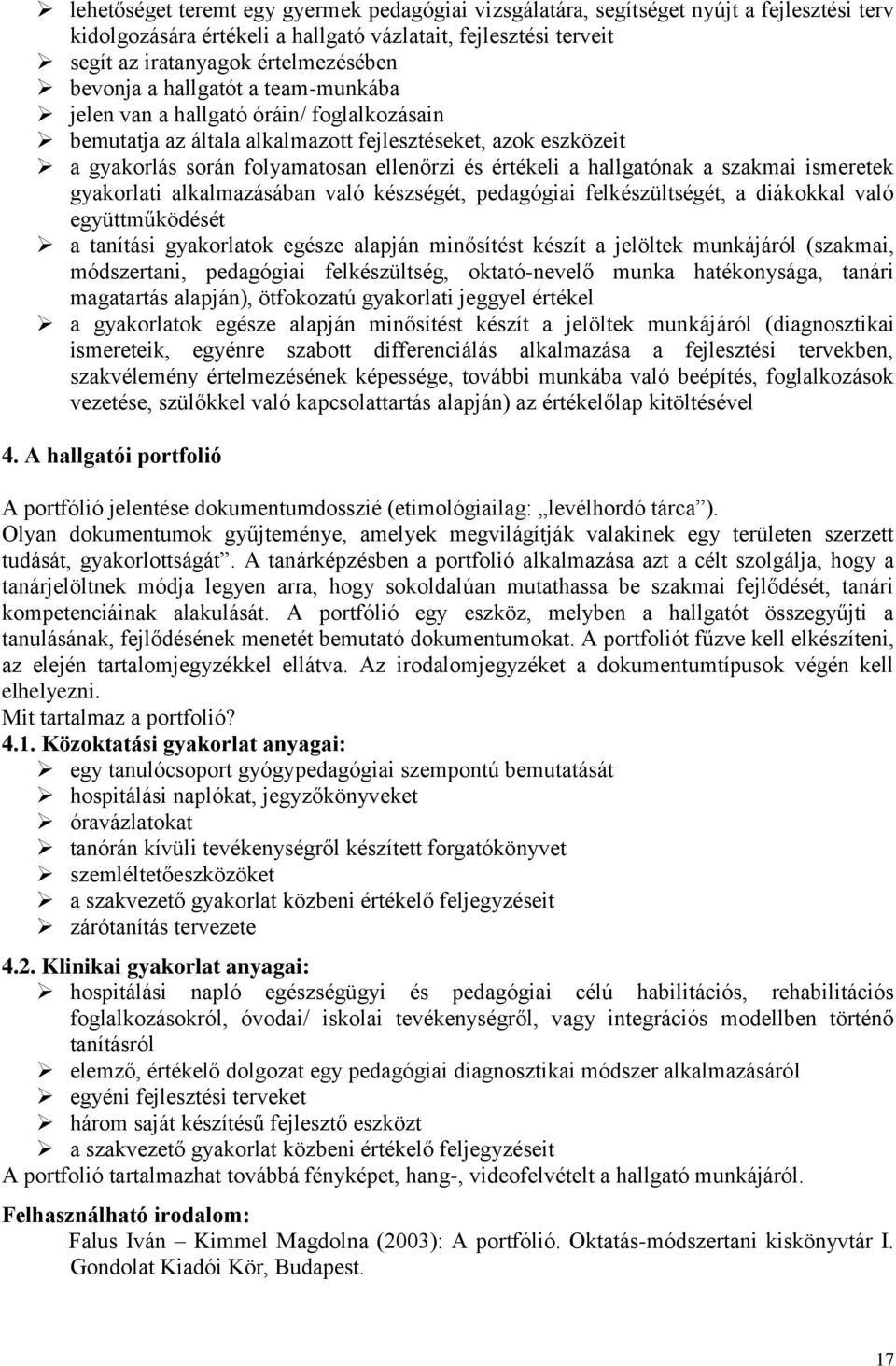 hallgatónak a szakmai ismeretek gyakorlati alkalmazásában való készségét, pedagógiai felkészültségét, a diákokkal való együttműködését a tanítási gyakorlatok egésze alapján minősítést készít a