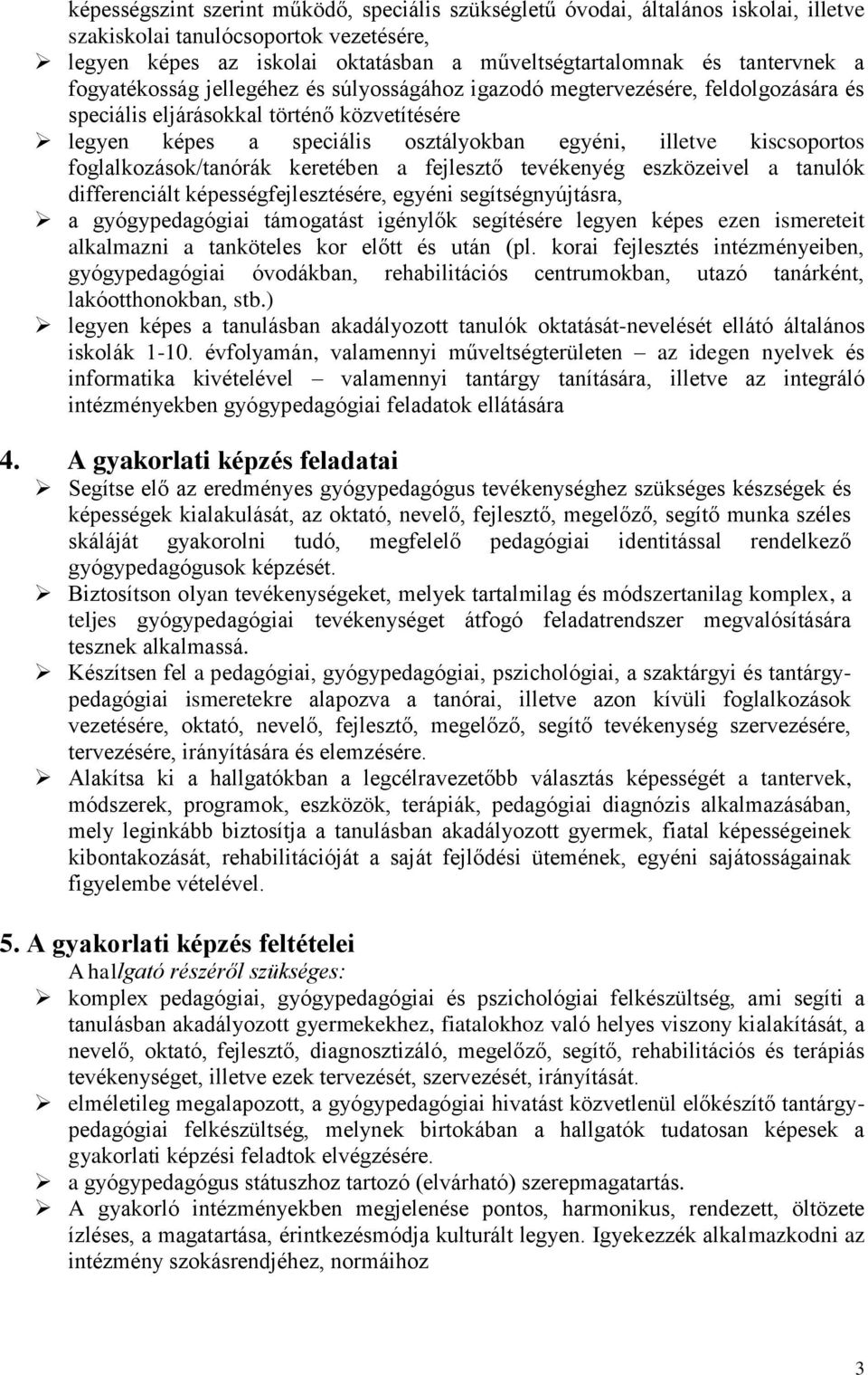 foglalkozások/tanórák keretében a fejlesztő tevékenyég eszközeivel a tanulók differenciált képességfejlesztésére, egyéni segítségnyújtásra, a gyógypedagógiai támogatást igénylők segítésére legyen