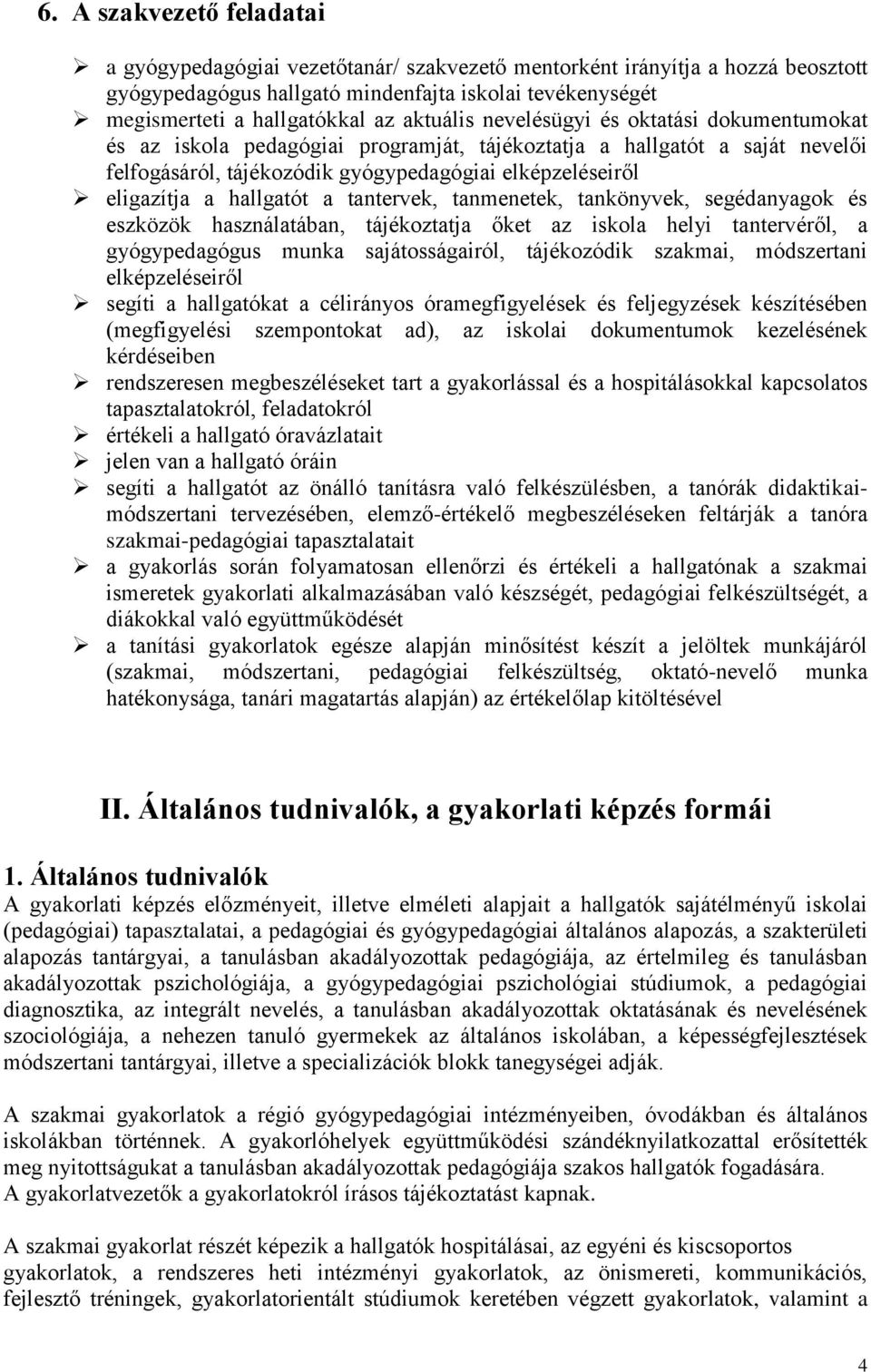 hallgatót a tantervek, tanmenetek, tankönyvek, segédanyagok és eszközök használatában, tájékoztatja őket az iskola helyi tantervéről, a gyógypedagógus munka sajátosságairól, tájékozódik szakmai,