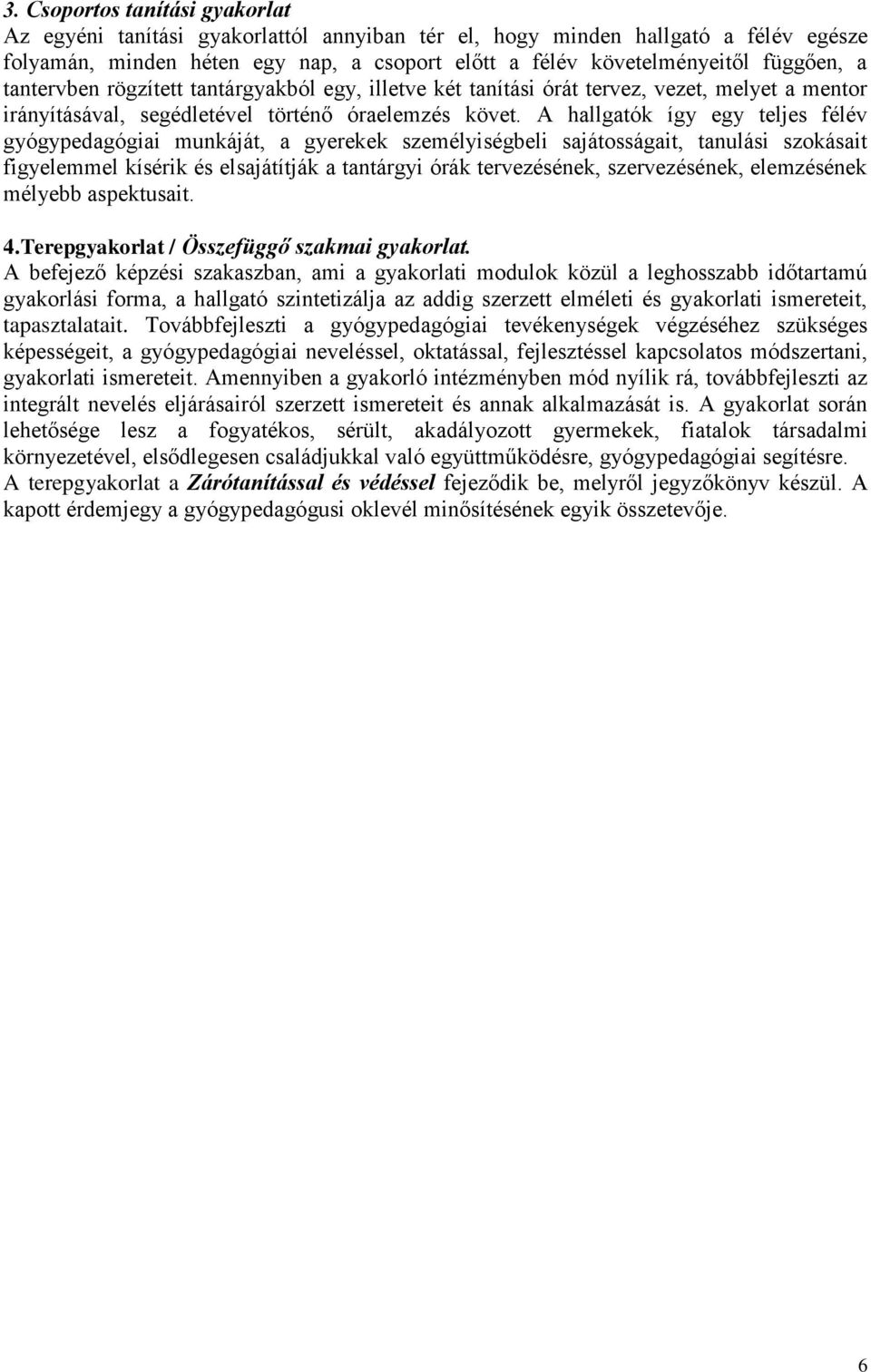 A hallgatók így egy teljes félév gyógypedagógiai munkáját, a gyerekek személyiségbeli sajátosságait, tanulási szokásait figyelemmel kísérik és elsajátítják a tantárgyi órák tervezésének,