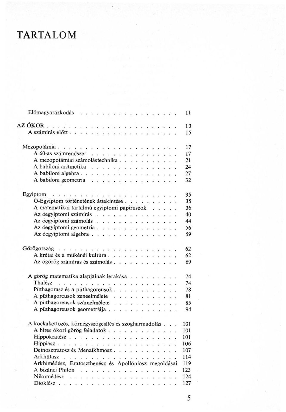 tartalmú egyiptomi papiruszok 36 Az óegyiptomi számírás 40 Az óegyiptomi számolás 44 Az óegyiptomi geometria 56 Az óegyiptomi algebra 59 Görögország 62 A krétai és a mükénéi kultúra 62 Az ógörög