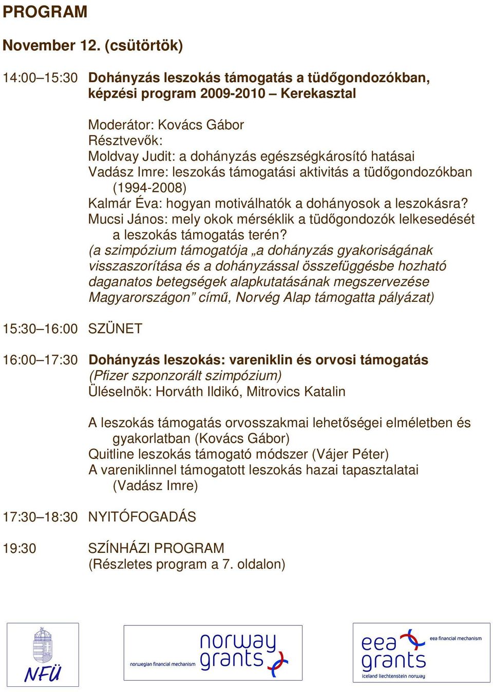 egészségkárosító hatásai Vadász Imre: leszokás támogatási aktivitás a tüdőgondozókban (1994-2008) Kalmár Éva: hogyan motiválhatók a dohányosok a leszokásra?