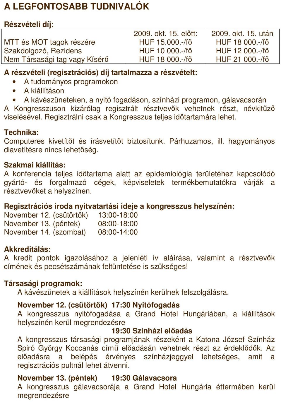 -/fő A részvételi (regisztrációs) díj tartalmazza a részvételt: A tudományos programokon A kiállításon A kávészüneteken, a nyitó fogadáson, színházi programon, gálavacsorán A Kongresszuson kizárólag