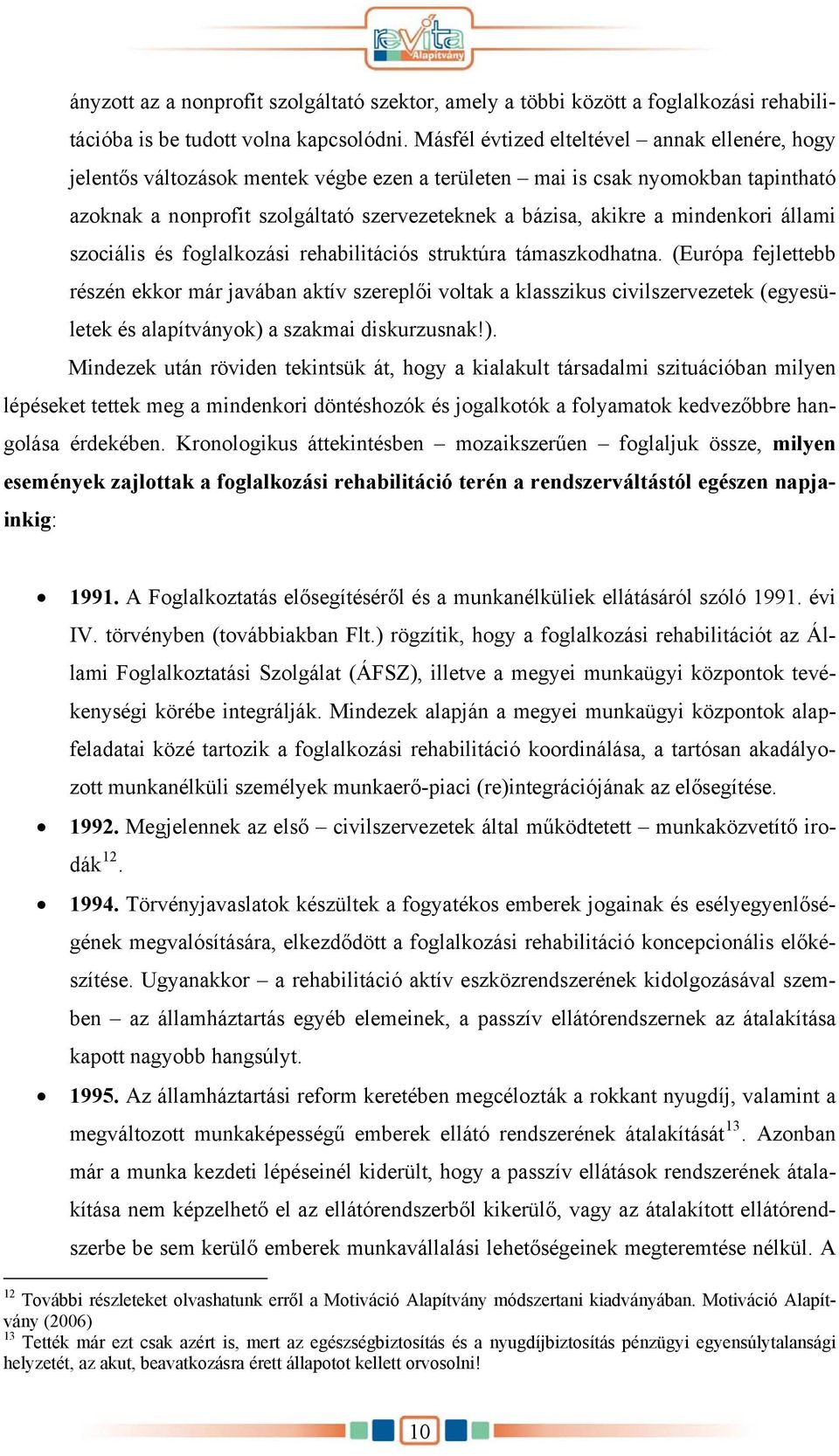 mindenkori állami szociális és foglalkozási rehabilitációs struktúra támaszkodhatna.