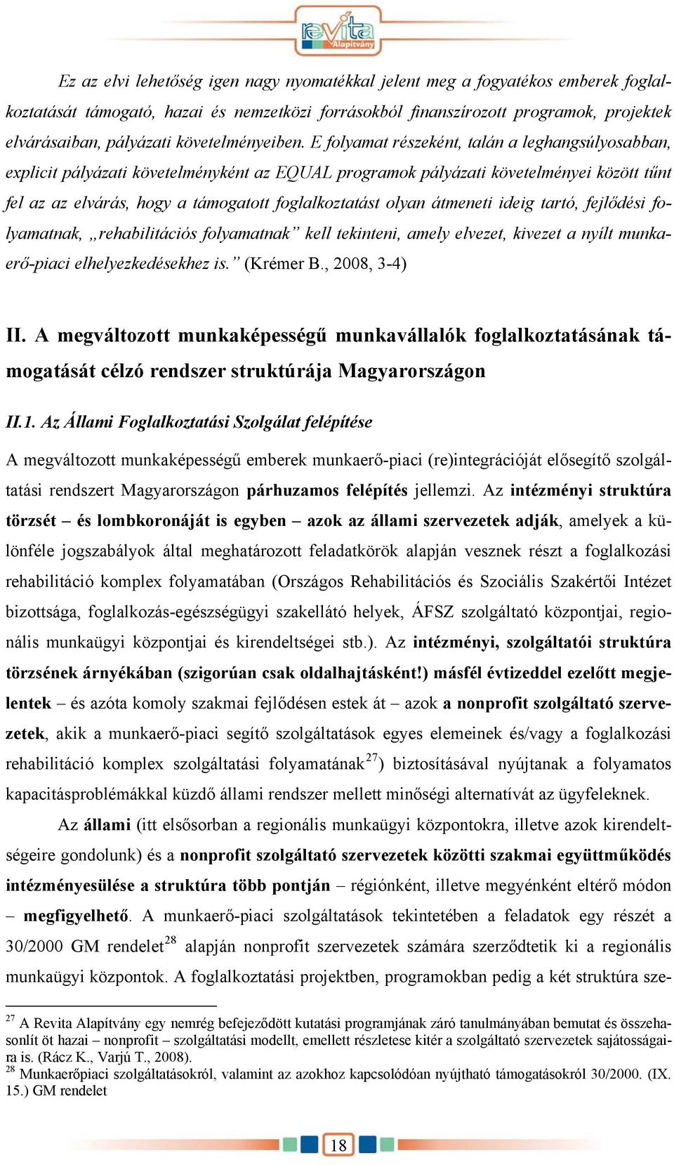 E folyamat részeként, talán a leghangsúlyosabban, explicit pályázati követelményként az EQUAL programok pályázati követelményei között tűnt fel az az elvárás, hogy a támogatott foglalkoztatást olyan