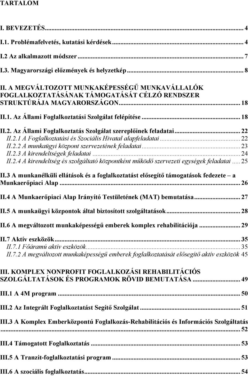 Az Állami Foglalkoztatás Szolgálat szereplőinek feladatai... 22 II.2.1 A Foglalkoztatási és Szociális Hivatal alapfeladatai... 22 II.2.2 A munkaügyi központ szervezetének feladatai... 23 II.2.3 A kirendeltségek feladatai.