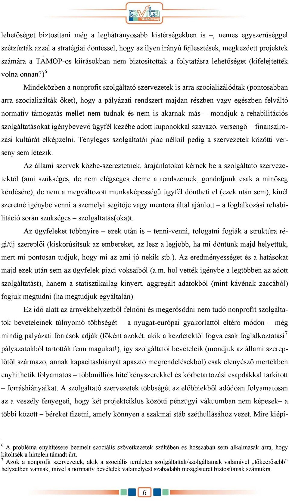 ) 6 Mindeközben a nonprofit szolgáltató szervezetek is arra szocializálódtak (pontosabban arra szocializálták őket), hogy a pályázati rendszert majdan részben vagy egészben felváltó normatív