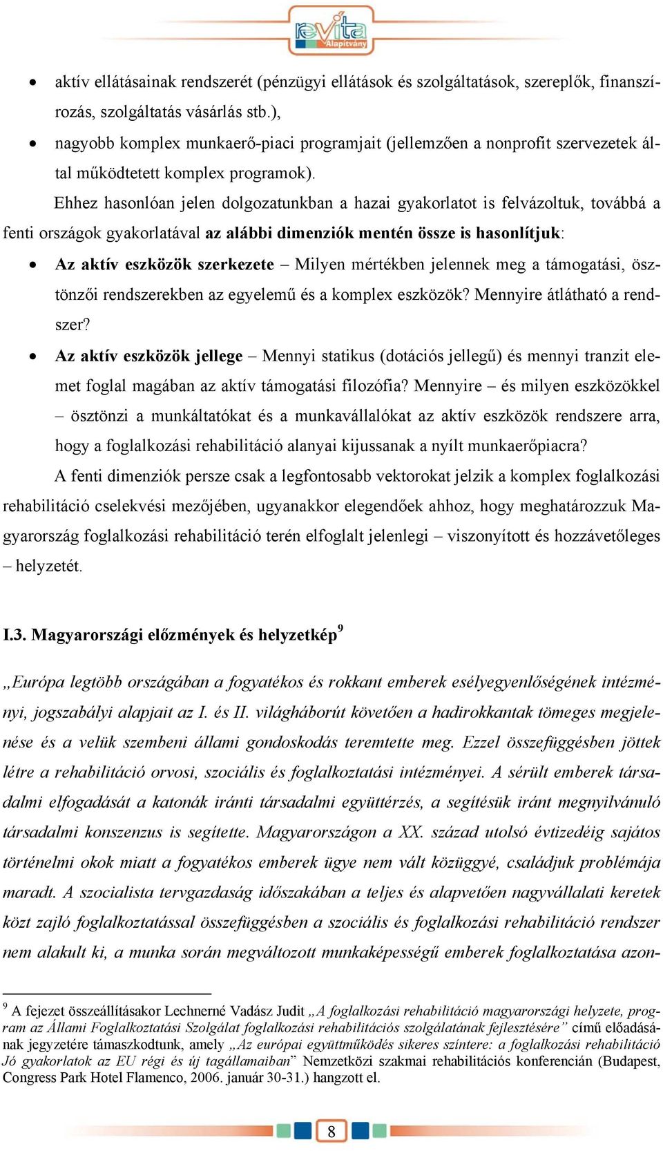 Ehhez hasonlóan jelen dolgozatunkban a hazai gyakorlatot is felvázoltuk, továbbá a fenti országok gyakorlatával az alábbi dimenziók mentén össze is hasonlítjuk: Az aktív eszközök szerkezete Milyen